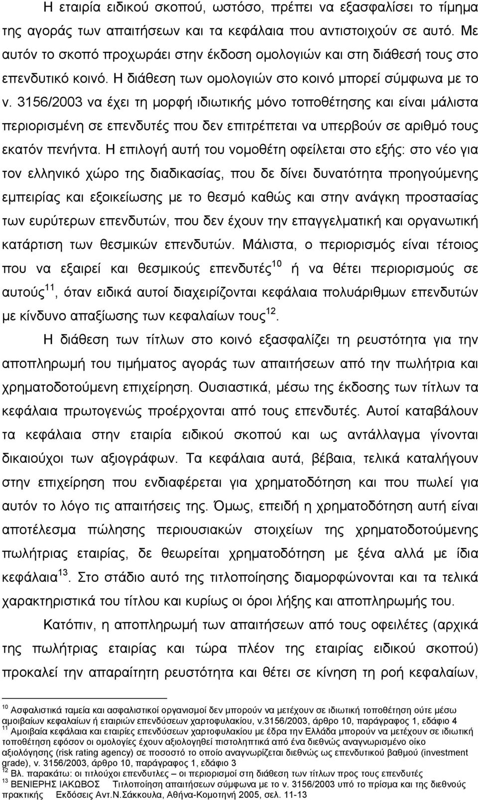 3156/2003 να έχει τη μορφή ιδιωτικής μόνο τοποθέτησης και είναι μάλιστα περιορισμένη σε επενδυτές που δεν επιτρέπεται να υπερβούν σε αριθμό τους εκατόν πενήντα.