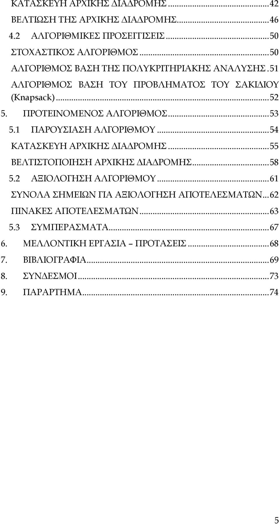 1 ΠΑΡΟΥΣΙΑΣΗ ΑΛΓΟΡΙΘΜΟΥ...54 ΚΑΤΑΣΚΕΥΗ ΑΡΧΙΚΗΣ ΔΙΑΔΡΟΜΗΣ...55 ΒΕΛΤΙΣΤΟΠΟΙΗΣΗ ΑΡΧΙΚΗΣ ΔΙΑΔΡΟΜΗΣ...58 5.2 ΑΞΙΟΛΟΓΗΣΗ ΑΛΓΟΡΙΘΜΟΥ.