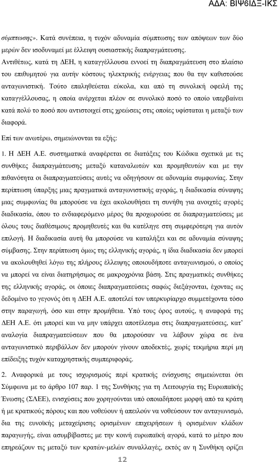 Τούτο επαληθεύεται εύκολα, και από τη συνολική οφειλή της καταγγέλλουσας, η οποία ανέρχεται πλέον σε συνολικό ποσό το οποίο υπερβαίνει κατά πολύ το ποσό που αντιστοιχεί στις χρεώσεις στις οποίες