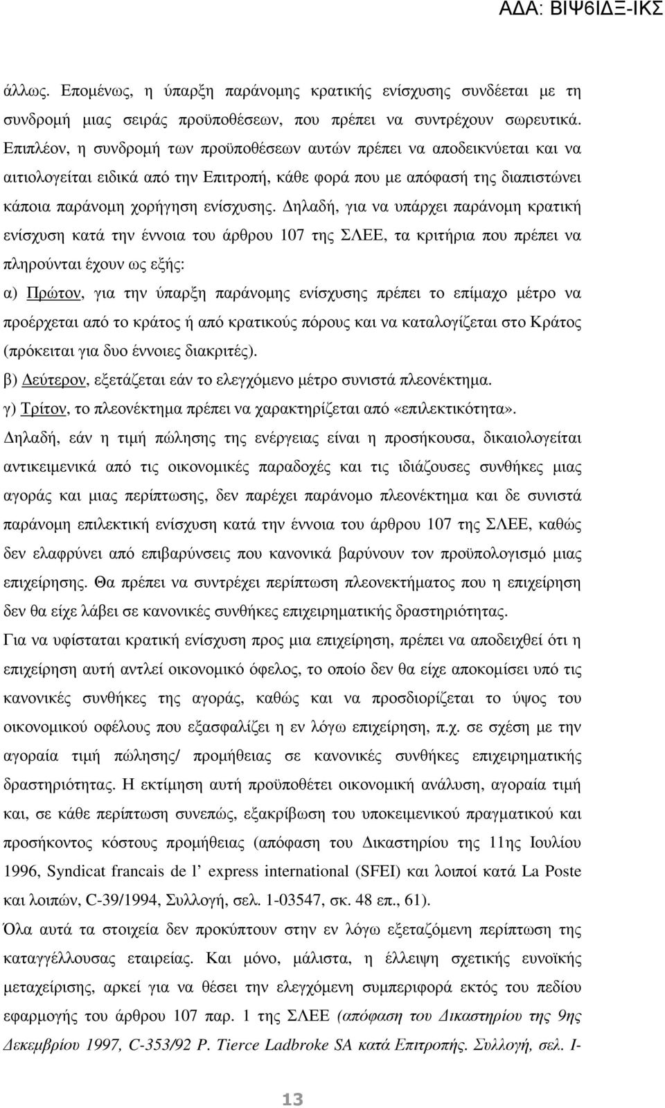 ηλαδή, για να υπάρχει παράνοµη κρατική ενίσχυση κατά την έννοια του άρθρου 107 της ΣΛΕΕ, τα κριτήρια που πρέπει να πληρούνται έχουν ως εξής: α) Πρώτον, για την ύπαρξη παράνοµης ενίσχυσης πρέπει το