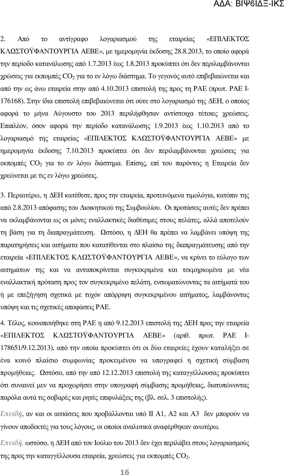 Στην ίδια επιστολή επιβεβαιώνεται ότι ούτε στο λογαριασµό της ΕΗ, ο οποίος αφορά το µήνα Αύγουστο του 2013 περιλήφθησαν αντίστοιχα τέτοιες χρεώσεις. Επιπλέον, όσον αφορά την περίοδο κατανάλωσης 1.9.