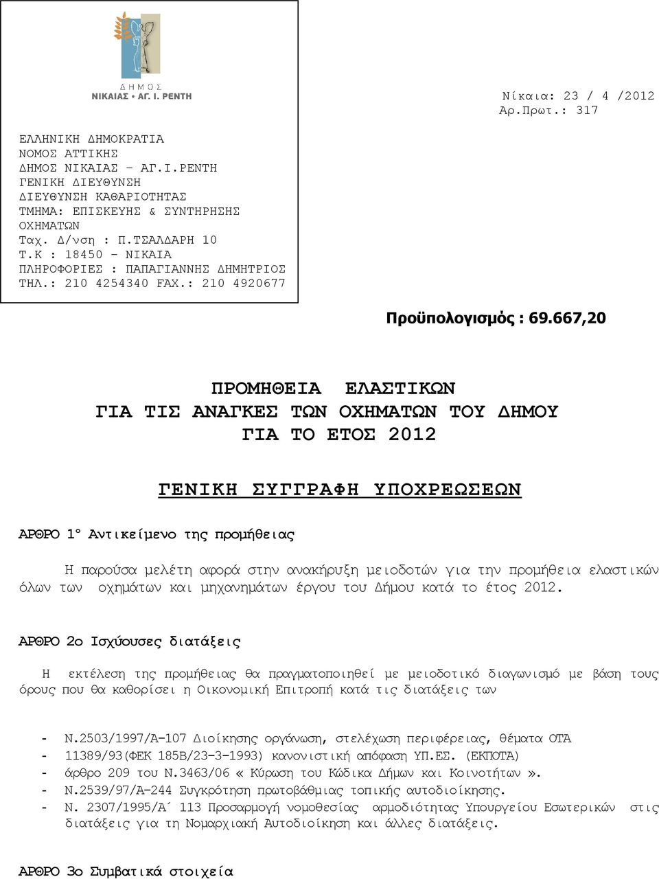 667,20 ΠΡΟΜΗΘΕΙΑ EΛΑΣΤΙΚΩΝ ΓΙΑ ΤΙΣ ΑΝΑΓΚΕΣ ΤΩΝ ΟΧΗΜΑΤΩΝ ΤΟΥ ΔΗΜΟΥ ΓΙΑ ΤΟ ΕΤΟΣ 2012 ΑΡΘΡΟ 1 ο Αντικείμενο της προμήθειας ΓΕΝΙΚΗ ΣΥΓΓΡΑΦΗ ΥΠΟΧΡΕΩΣΕΩΝ Η παρούσα μελέτη αφορά στην ανακήρυξη μειοδοτών για
