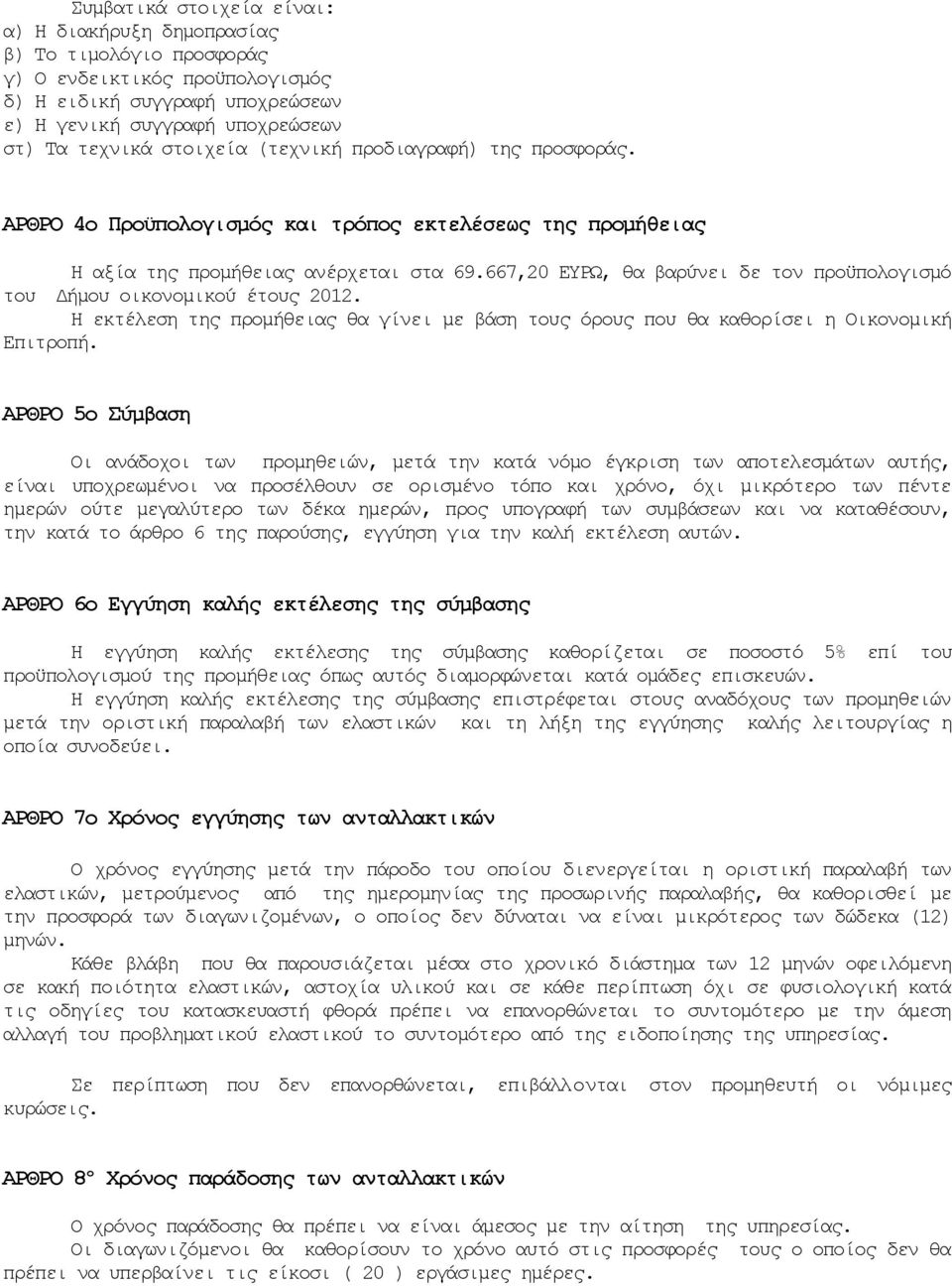 667,20 ΕΥΡΩ, θα βαρύνει δε τον προϋπολογισμό του Δήμου οικονομικού έτους 2012. Η εκτέλεση της προμήθειας θα γίνει με βάση τους όρους που θα καθορίσει η Οικονομική Επιτροπή.