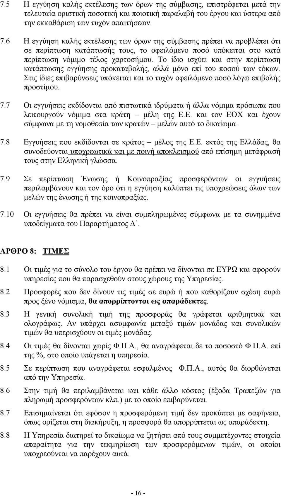 Το ίδιο ισχύει και στην περίπτωση κατάπτωσης εγγύησης προκαταβολής, αλλά μόνο επί του ποσού των τόκων. Στις ίδιες επιβαρύνσεις υπόκειται και το τυχόν οφειλόμενο ποσό λόγω επιβολής προστίμου. 7.