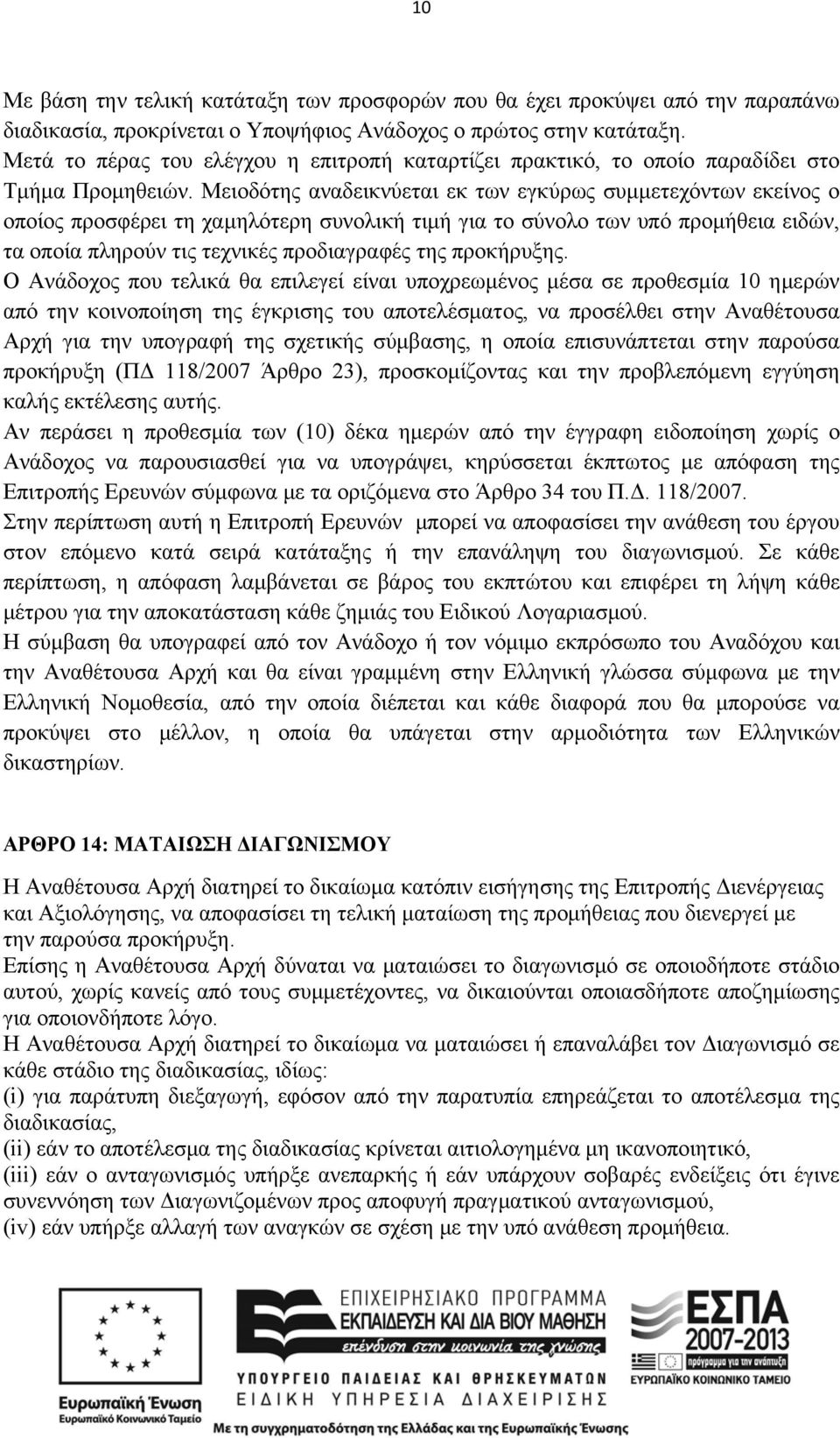 Μειοδότης αναδεικνύεται εκ των εγκύρως συμμετεχόντων εκείνος ο οποίος προσφέρει τη χαμηλότερη συνολική τιμή για το σύνολο των υπό προμήθεια ειδών, τα οποία πληρούν τις τεχνικές προδιαγραφές της