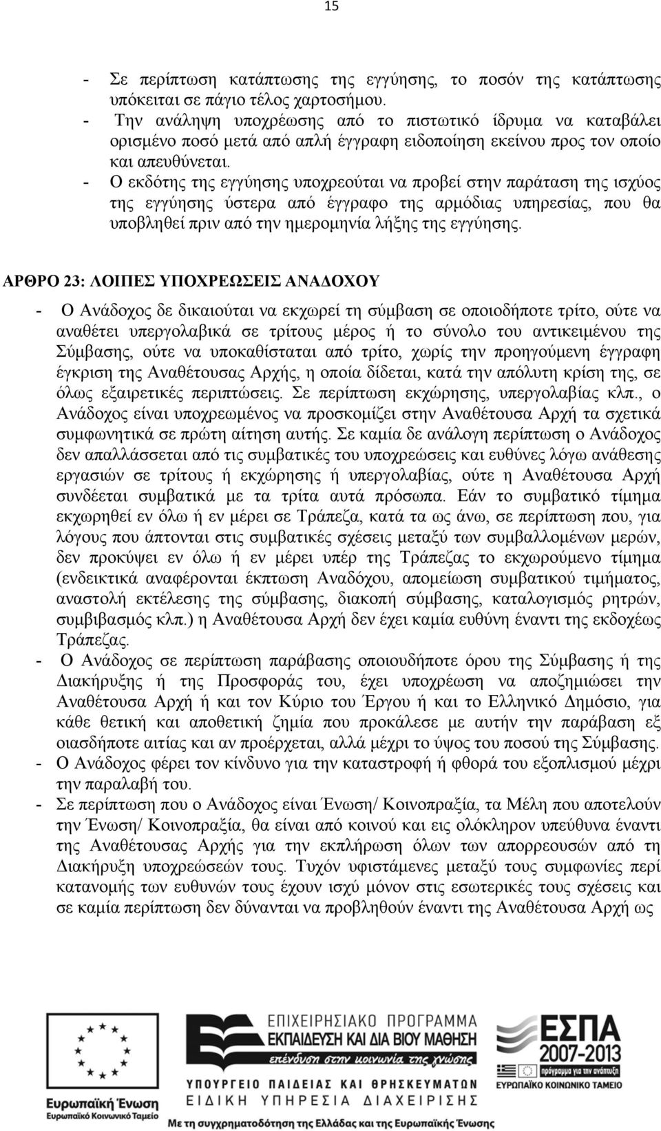 - Ο εκδότης της εγγύησης υποχρεούται να προβεί στην παράταση της ισχύος της εγγύησης ύστερα από έγγραφο της αρμόδιας υπηρεσίας, που θα υποβληθεί πριν από την ημερομηνία λήξης της εγγύησης.