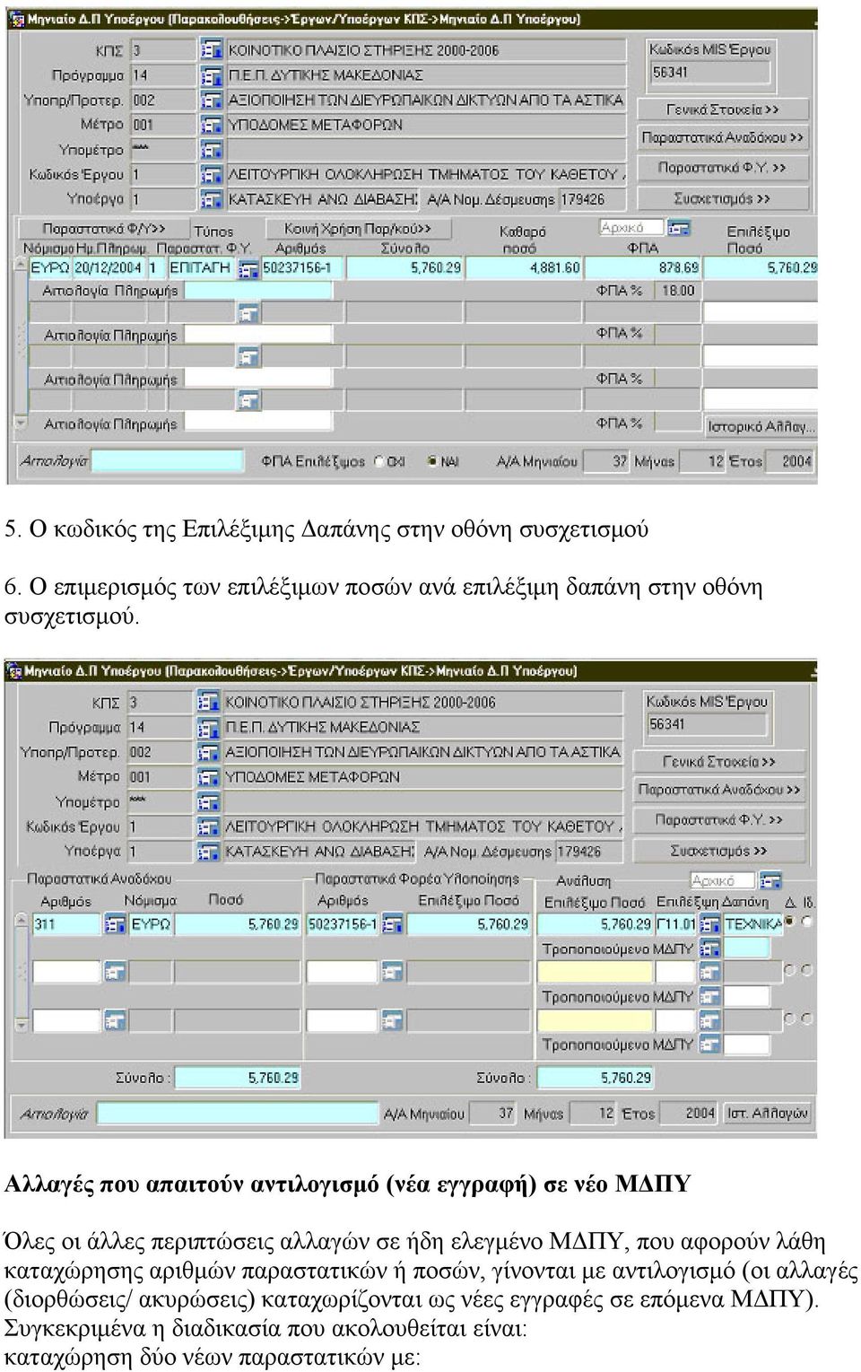 Αλλαγές που απαιτούν αντιλογισμό (νέα εγγραφή) σε νέο ΜΔΠΥ Όλες οι άλλες περιπτώσεις αλλαγών σε ήδη ελεγμένο ΜΔΠΥ, που αφορούν