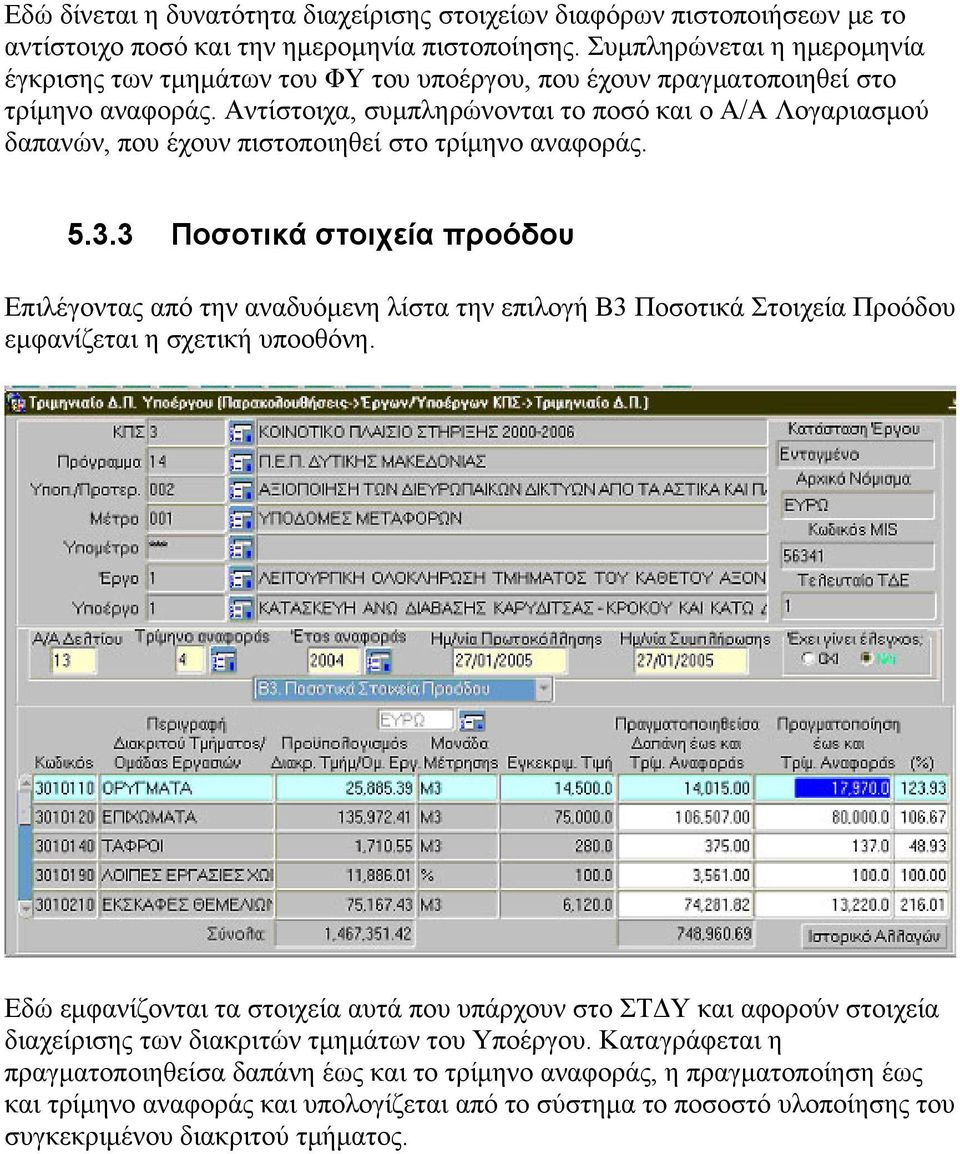 Αντίστοιχα, συμπληρώνονται το ποσό και ο Α/Α Λογαριασμού δαπανών, που έχουν πιστοποιηθεί στο τρίμηνο αναφοράς. 5.3.