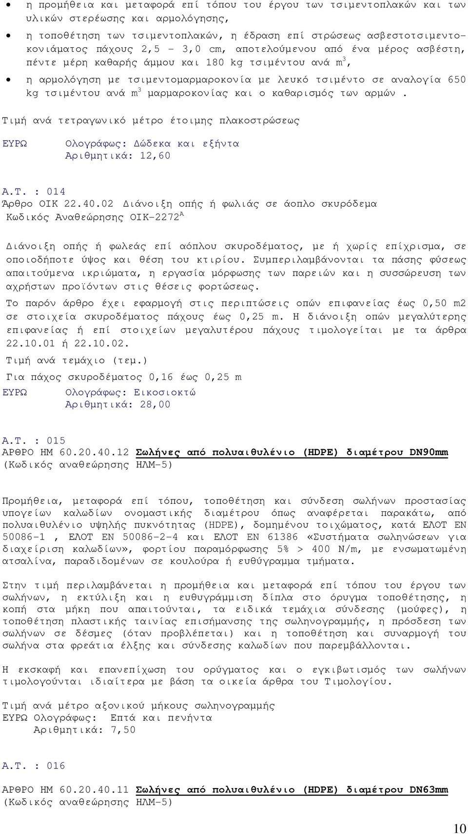 µαρµαροκονίας και ο καθαρισµός των αρµών. Τιµή ανά τετραγωνικό µέτρο έτοιµης πλακοστρώσεως Ολογράφως: ώδεκα και εξήντα Αριθµητικά: 12,60 Α.Τ. : 014 Άρθρο ΟΙΚ 22.40.