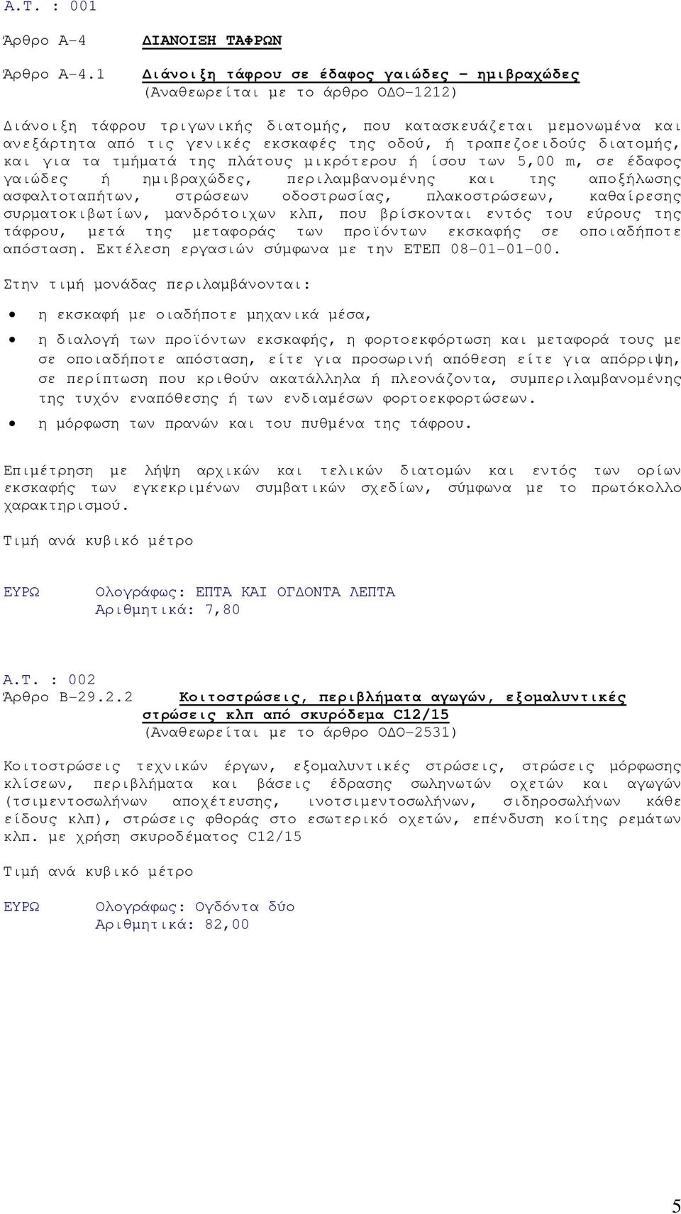 οδού, ή τραπεζοειδούς διατοµής, και για τα τµήµατά της πλάτους µικρότερου ή ίσου των 5,00 m, σε έδαφος γαιώδες ή ηµιβραχώδες, περιλαµβανοµένης και της αποξήλωσης ασφαλτοταπήτων, στρώσεων οδοστρωσίας,