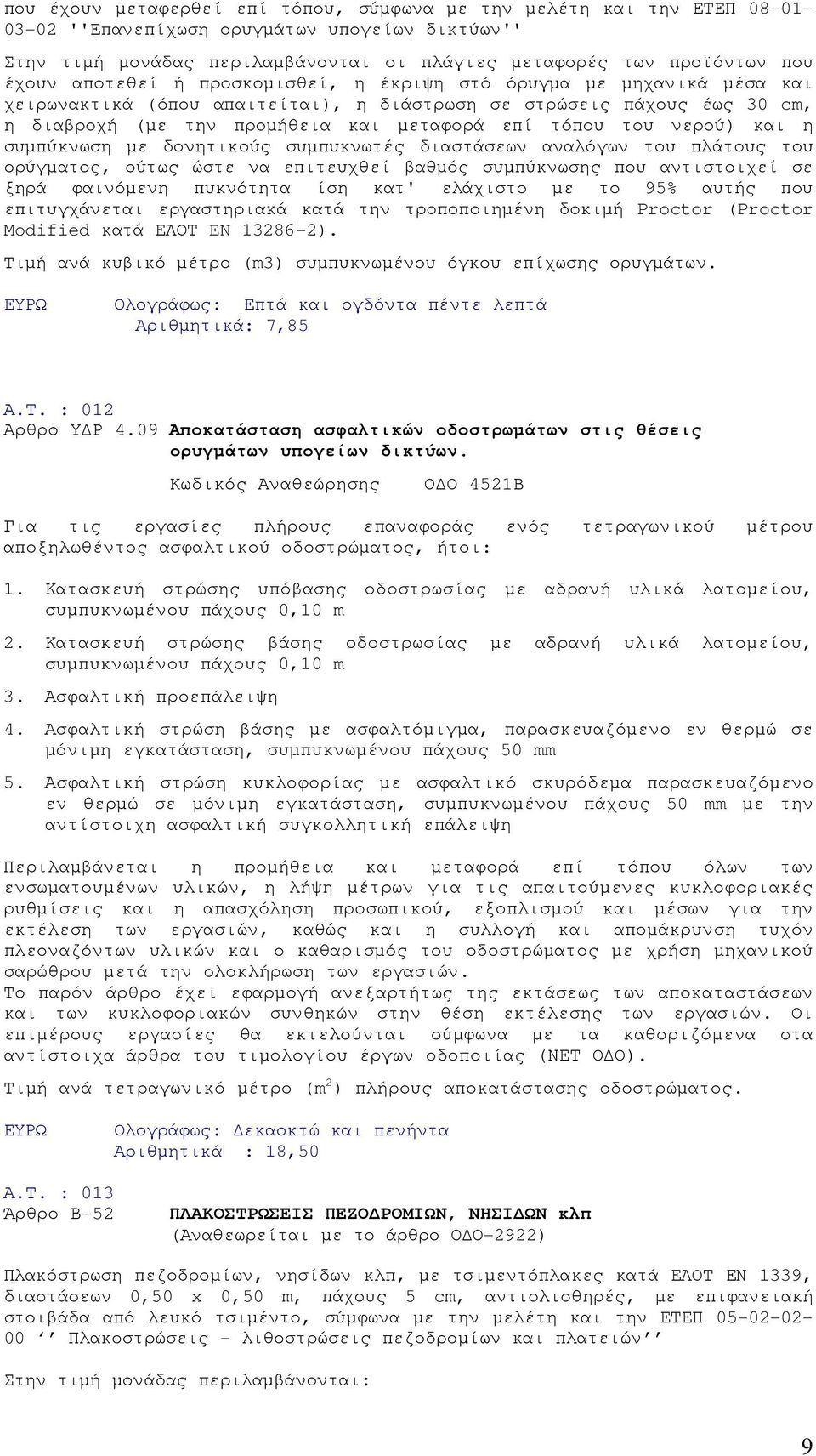 του νερού) και η συµπύκνωση µε δονητικούς συµπυκνωτές διαστάσεων αναλόγων του πλάτους του ορύγµατος, ούτως ώστε να επιτευχθεί βαθµός συµπύκνωσης που αντιστοιχεί σε ξηρά φαινόµενη πυκνότητα ίση κατ'