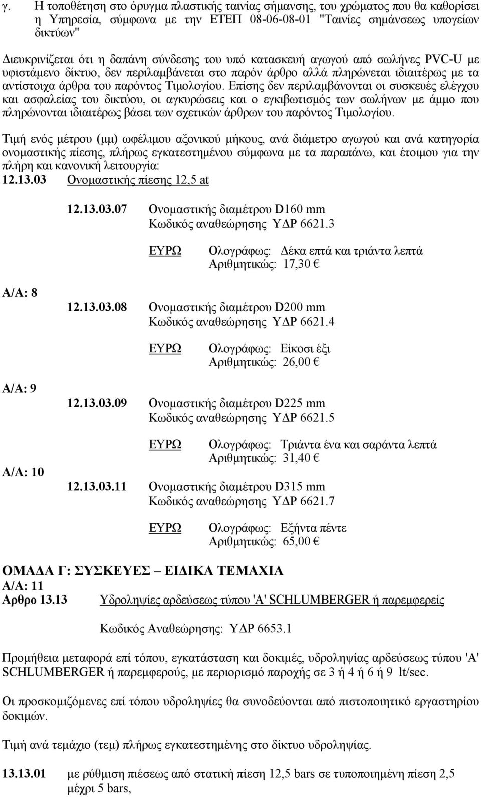 Επίσης δεν περιλαμβάνονται οι συσκευές ελέγχου και ασφαλείας του δικτύου, οι αγκυρώσεις και ο εγκιβωτισμός των σωλήνων με άμμο που πληρώνονται ιδιαιτέρως βάσει των σχετικών άρθρων του παρόντος