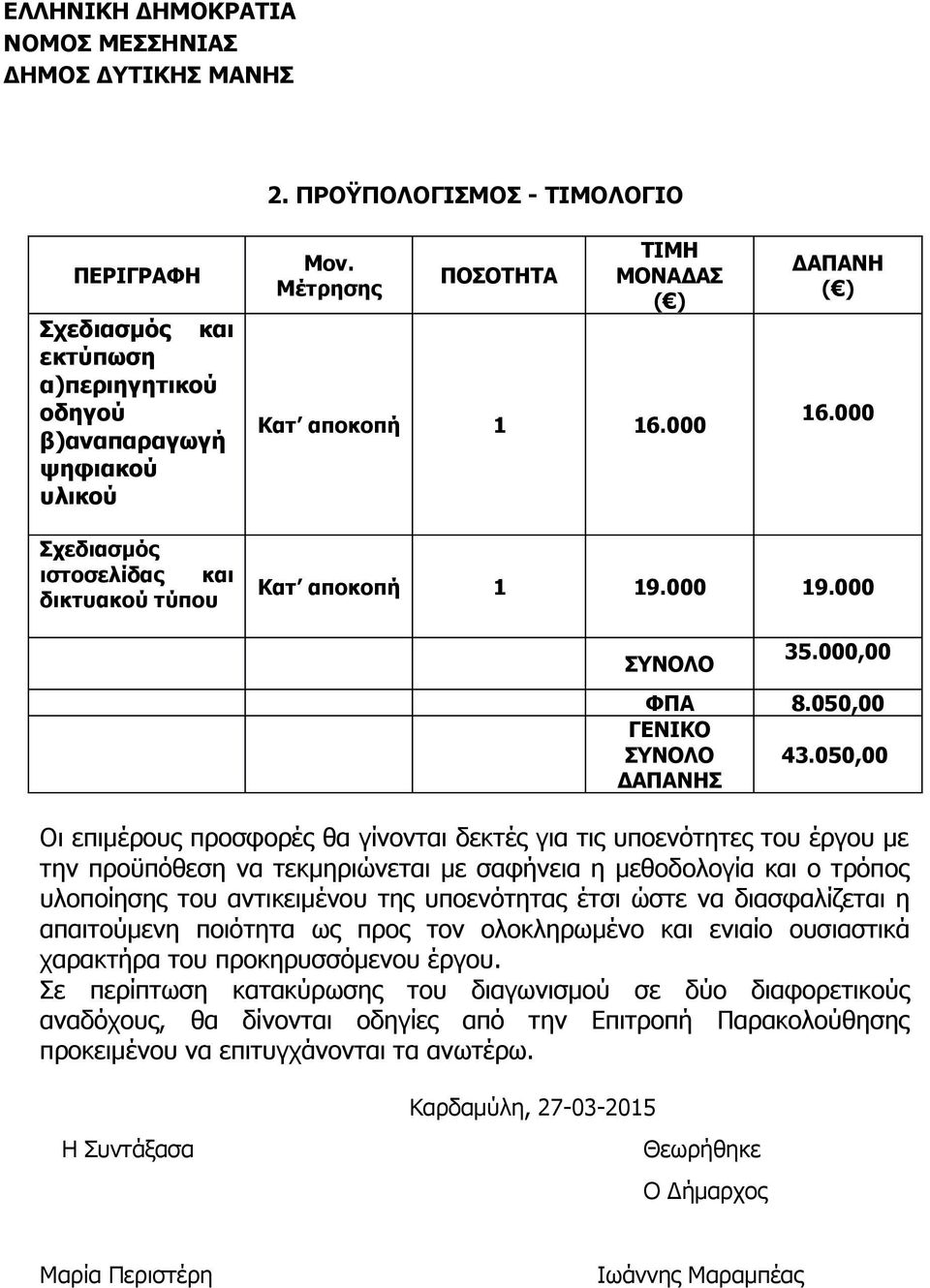 Μέτρησης ΠΟΣΟΤΗΤΑ ΤΙΜΗ ΜΟΝΑΔΑΣ ( ) Κατ αποκοπή 1 16.000 ΔΑΠΑΝΗ ( ) 16.000 Κατ αποκοπή 1 19.000 19.000 ΣΥΝΟΛΟ 35.000,00 ΦΠΑ 8.050,00 ΓΕΝΙΚΟ ΣΥΝΟΛΟ 43.