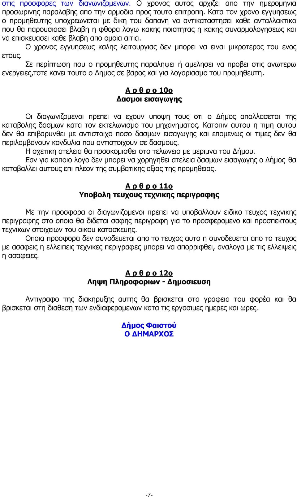 επισκευασει καθε βλαβη απο οµοια αιτια. Ο χρονος εγγυησεως καλης λειτουργιας δεν µπορει να ειναι µικροτερος του ενος ετους.