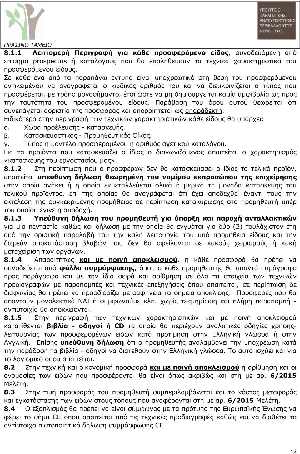 έτσι ώστε να µη δηµιουργείται καµία αµφιβολία ως προς την ταυτότητα του προσφεροµένου είδους. Παράβαση του όρου αυτού θεωρείται ότι συνεπάγεται αοριστία της προσφοράς και απορρίπτεται ως απαράδεκτη.