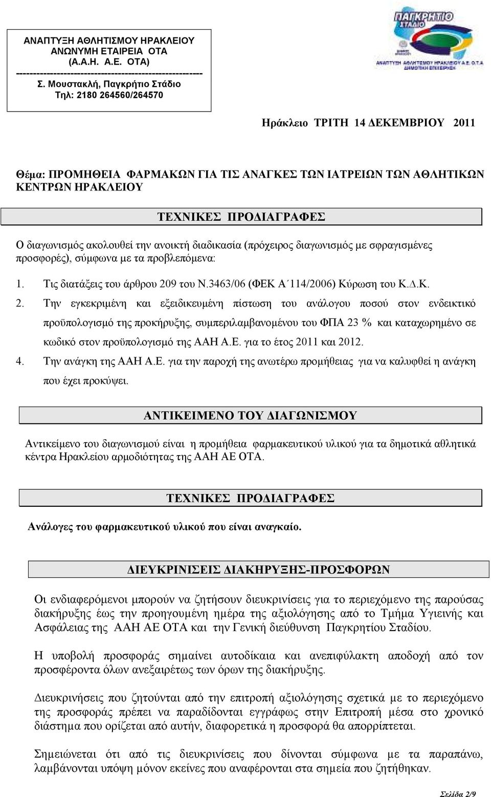 διαγωνισµός ακολουθεί την ανοικτή διαδικασία (πρόχειρος διαγωνισµός µε σφραγισµένες προσφορές), σύµφωνα µε τα προβλεπόµενα: 1. Τις διατάξεις του άρθρου 209 του Ν.3463/06 (ΦΕΚ Α 114/2006) Κύρωση του Κ.