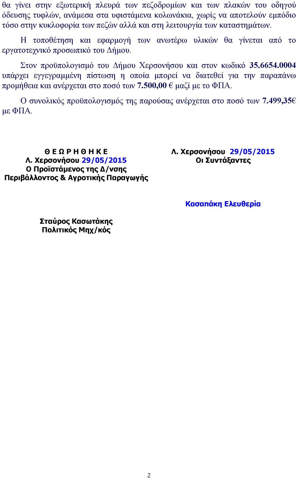 Στον προϋπολογισμό του Δήμου Χερσονήσου και στον κωδικό 35.6654.0004 υπάρχει εγγεγραμμένη πίστωση η οποία μπορεί να διατεθεί για την παραπάνω προμήθεια και ανέρχεται στο ποσό των 7.