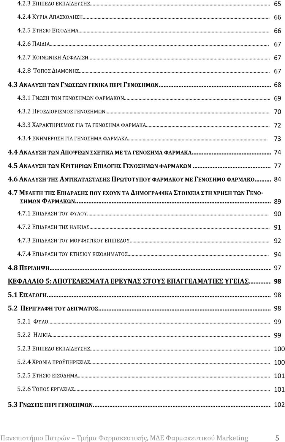 4 ΑΝΑΛΥΣΗ ΤΩΝ ΑΠΟΨΕΩΝ ΣΧΕΤΙΚΑ ΜΕ ΤΑ ΓΕΝΟΣΗΜΑ ΦΑΡΜΑΚΑ... 74 4.5 ΑΝΑΛΥΣΗ ΤΩΝ ΚΡΙΤΗΡΙΩΝ ΕΠΙΛΟΓΗΣ ΓΕΝΟΣΗΜΩΝ ΦΑΡΜΑΚΩΝ... 77 4.6 ΑΝΑΛΥΣΗ ΤΗΣ ΑΝΤΙΚΑΤΑΣΤΑΣΗΣ ΠΡΩΤΟΤΥΠΟΥ ΦΑΡΜΑΚΟΥ ΜΕ ΓΕΝΟΣΗΜΟ ΦΑΡΜΑΚΟ... 84 4.