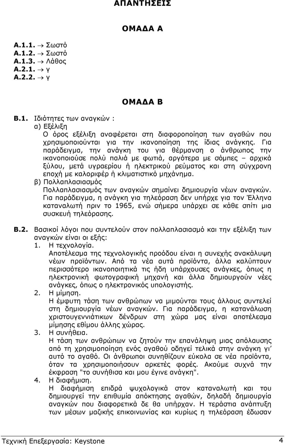 ια παράδειγµα, την ανάγκη του για θέρµανση ο άνθρωπος την ικανοποιούσε πολύ παλιά µε φωτιά, αργότερα µε σόµπες αρχικά ξύλου, µετά υγραερίου ή ηλεκτρικού ρεύµατος και στη σύγχρονη εποχή µε καλοριφέρ ή