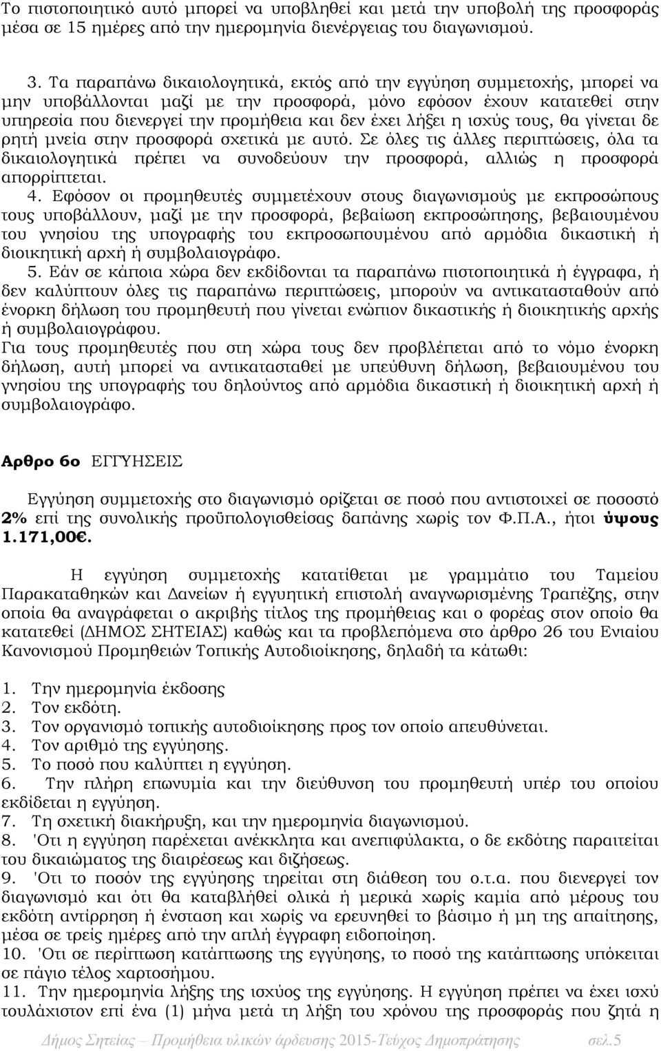 η ισχύς τους, θα γίνεται δε ρητή μνεία στην προσφορά σχετικά με αυτό. Σε όλες τις άλλες περιπτώσεις, όλα τα δικαιολογητικά πρέπει να συνοδεύουν την προσφορά, αλλιώς η προσφορά απορρίπτεται. 4.