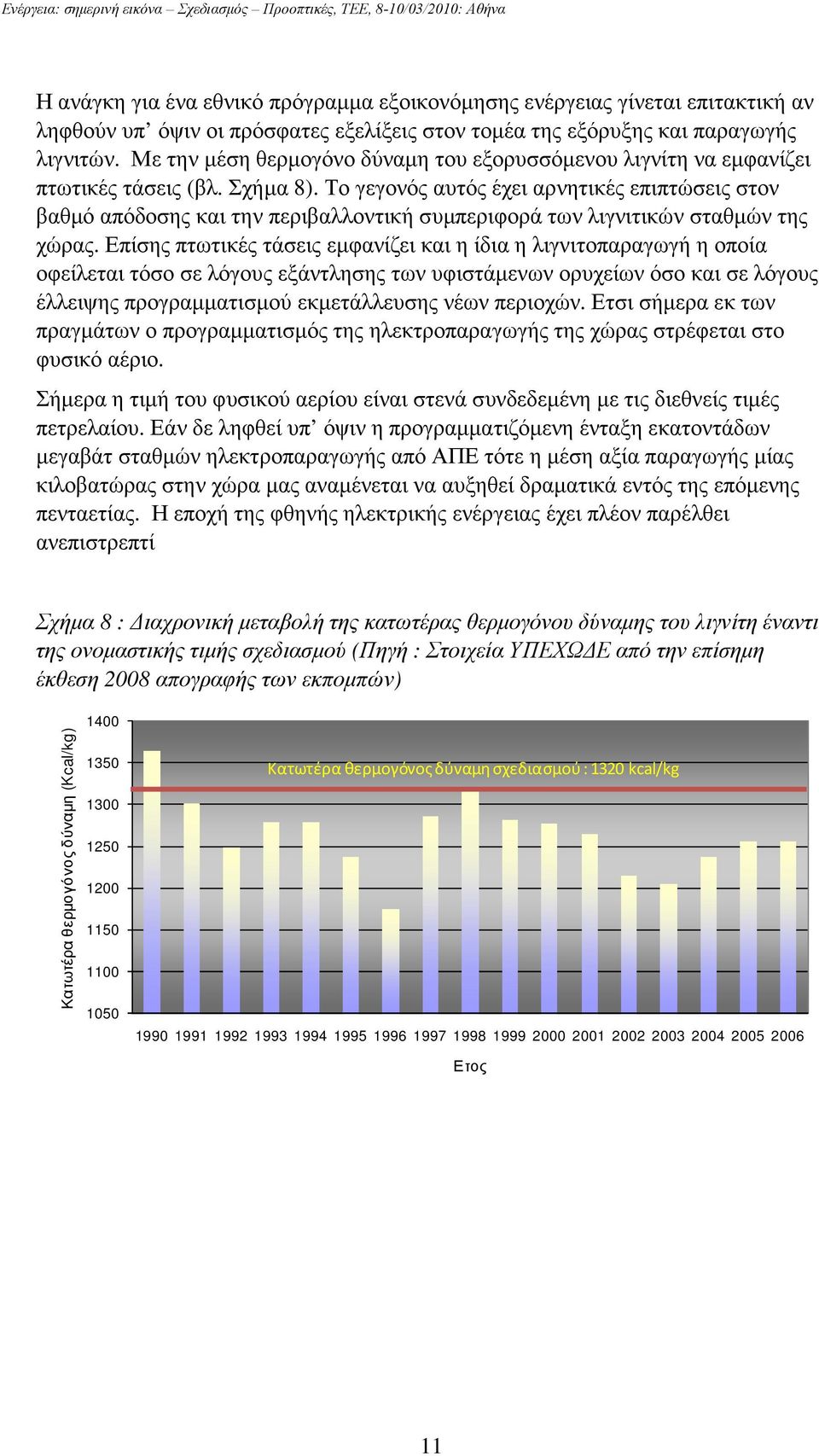 Το γεγονός αυτός έχει αρνητικές επιπτώσεις στον βαθµό απόδοσης και την περιβαλλοντική συµπεριφορά των λιγνιτικών σταθµών της χώρας.