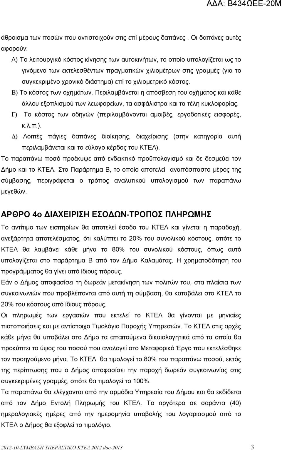 διάστηµα) επί το χιλιοµετρικό κόστος. Β) Το κόστος των οχηµάτων. Περιλαµβάνεται η απόσβεση του οχήµατος και κάθε άλλου εξοπλισµού των λεωφορείων, τα ασφάλιστρα και τα τέλη κυκλοφορίας.