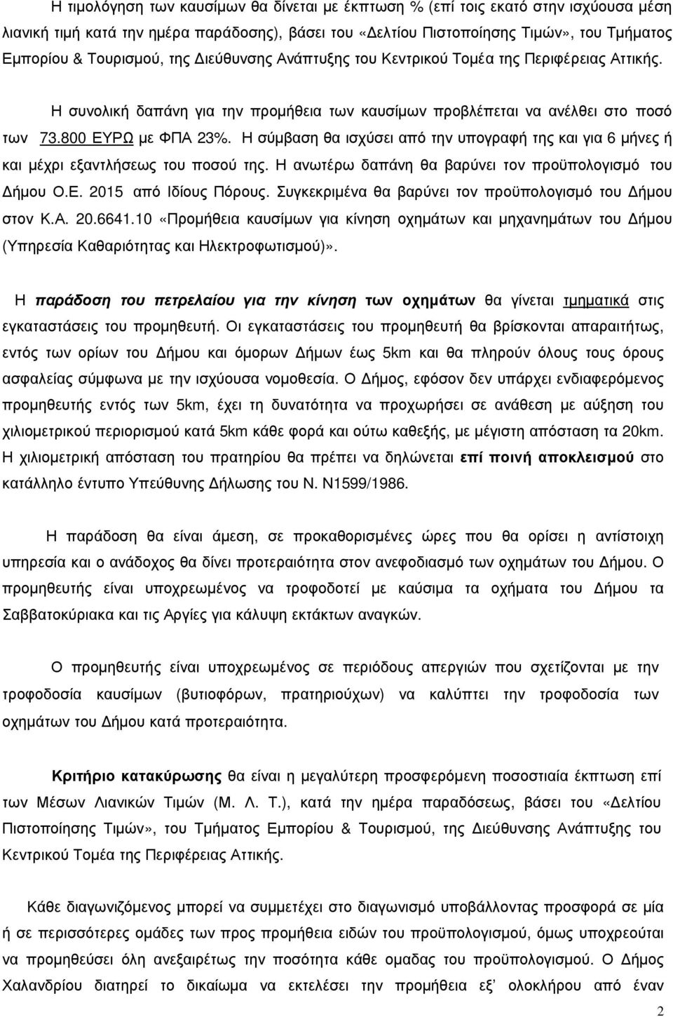 Η σύμβαση θα ισχύσει από την υπογραφή της και για 6 μήνες ή και μέχρι εξαντλήσεως του ποσού της. Η ανωτέρω δαπάνη θα βαρύνει τον προϋπολογισμό του Δήμου Ο.Ε. 2015 από Ιδίους Πόρους.
