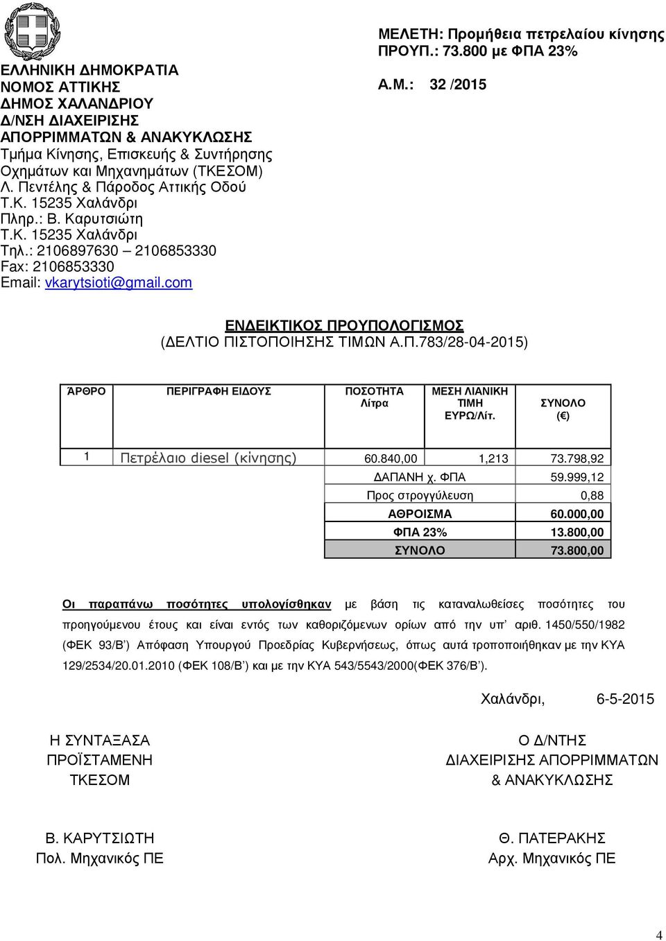Π.783/28-04-2015) ΆΡΘΡΟ ΠΕΡΙΓΡΑΦΗ ΕΙΔΟΥΣ ΠΟΣΟΤΗΤΑ Λίτρα ΜΕΣΗ ΛΙΑΝΙΚΗ ΤΙΜΗ ΕΥΡΩ/Λίτ. ΣΥΝΟΛΟ ( ) 1 Πετρέλαιο diesel (κίνησης) 60.840,00 1,213 73.798,92 ΔΑΠΑΝΗ χ. ΦΠΑ 59.