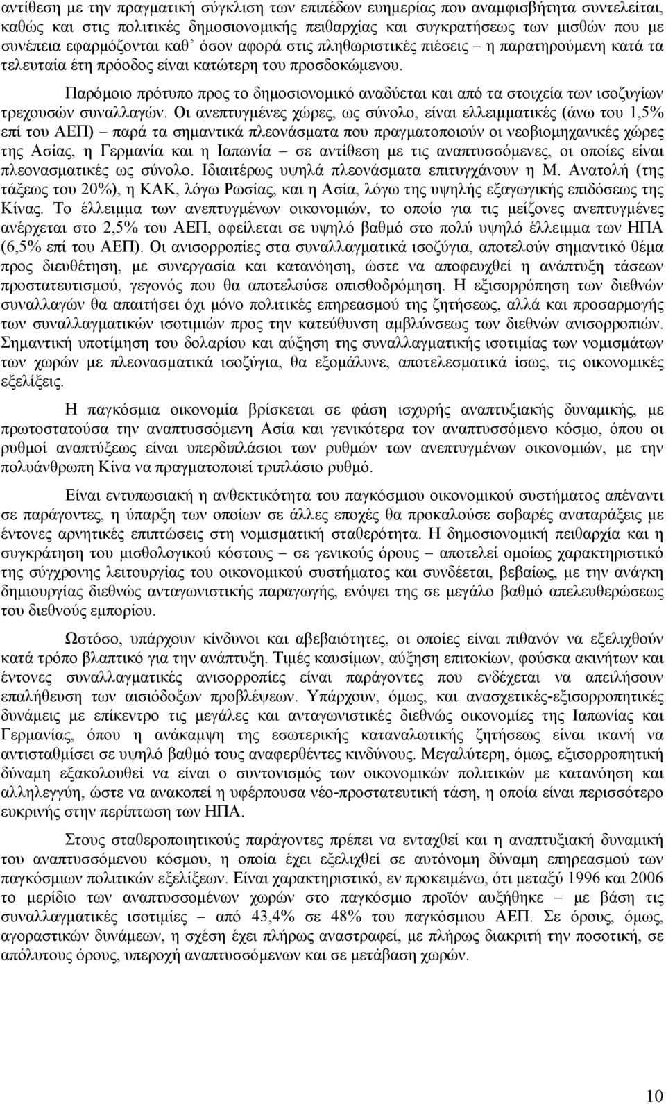 Παρόµοιο πρότυπο προς το δηµοσιονοµικό αναδύεται και από τα στοιχεία των ισοζυγίων τρεχουσών συναλλαγών.