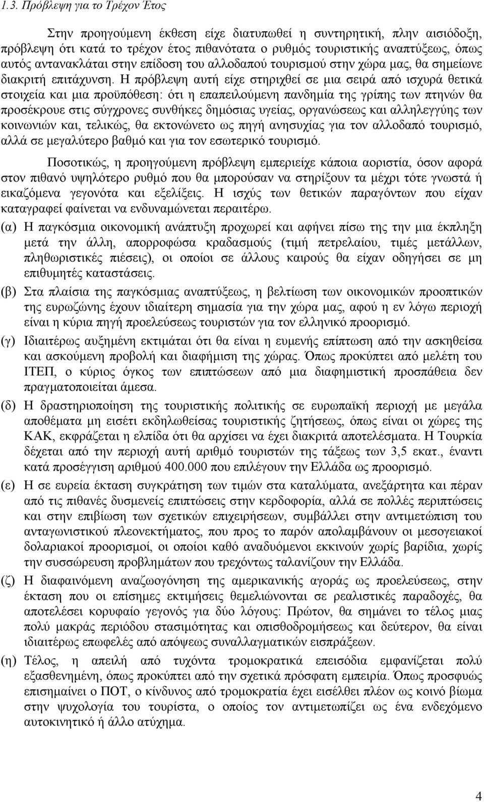 Η πρόβλεψη αυτή είχε στηριχθεί σε µια σειρά από ισχυρά θετικά στοιχεία και µια προϋπόθεση: ότι η επαπειλούµενη πανδηµία της γρίπης των πτηνών θα προσέκρουε στις σύγχρονες συνθήκες δηµόσιας υγείας,