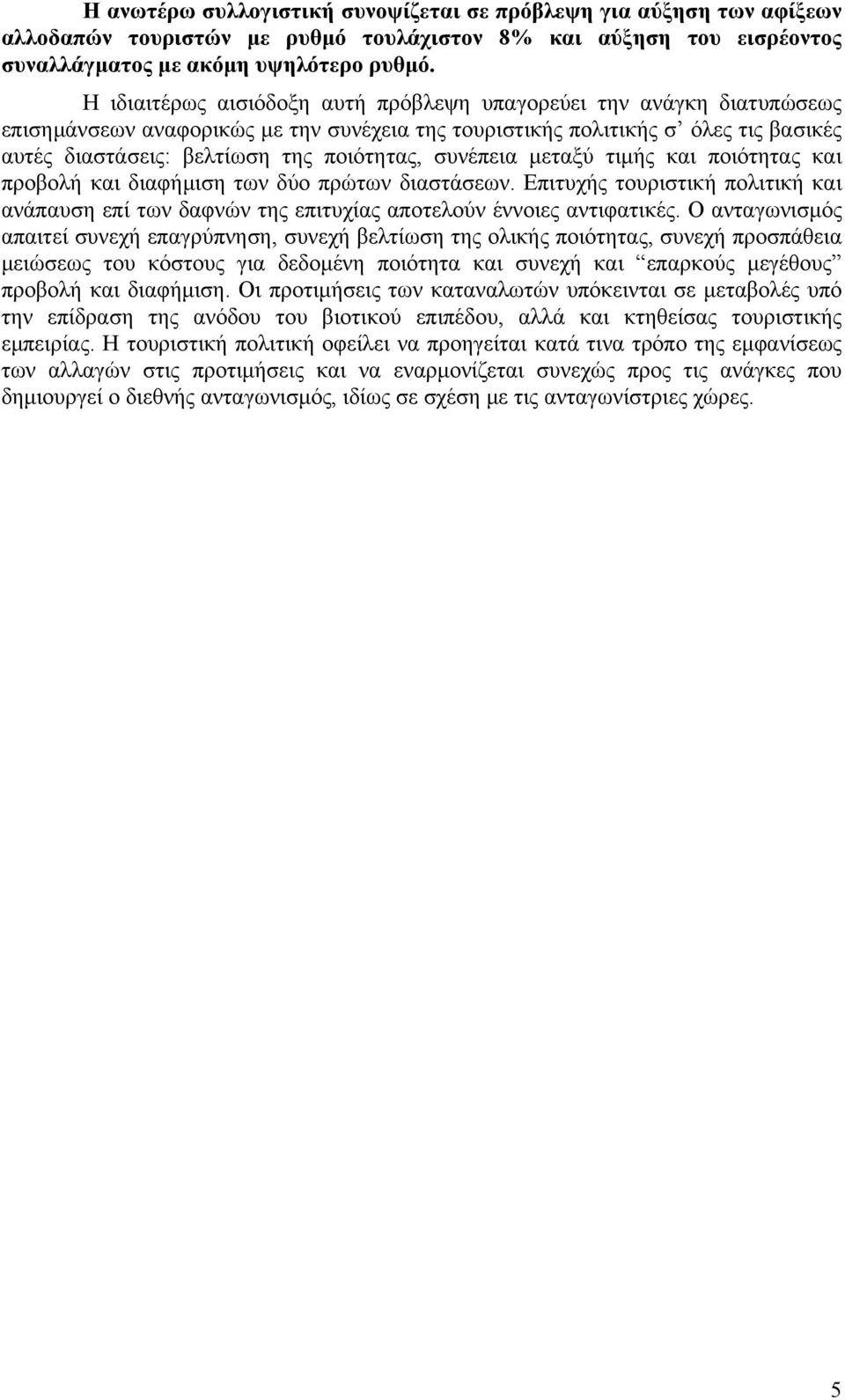 συνέπεια µεταξύ τιµής και ποιότητας και προβολή και διαφήµιση των δύο πρώτων διαστάσεων. Επιτυχής τουριστική πολιτική και ανάπαυση επί των δαφνών της επιτυχίας αποτελούν έννοιες αντιφατικές.
