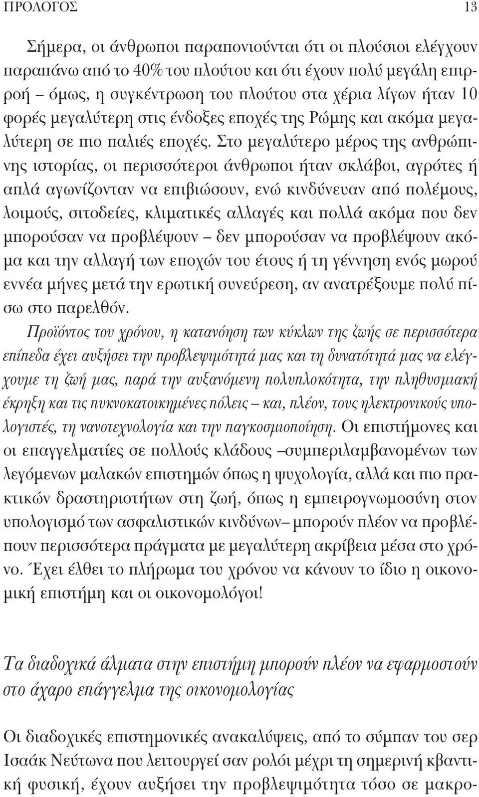 Στο μεγαλύτερο μέρος της ανθρώπινης ιστορίας, οι περισσότεροι άνθρωποι ήταν σκλάβοι, αγρότες ή απλά αγωνίζονταν να επιβιώσουν, ενώ κινδύνευαν από πολέμους, λοιμούς, σιτοδείες, κλιματικές αλλαγές και