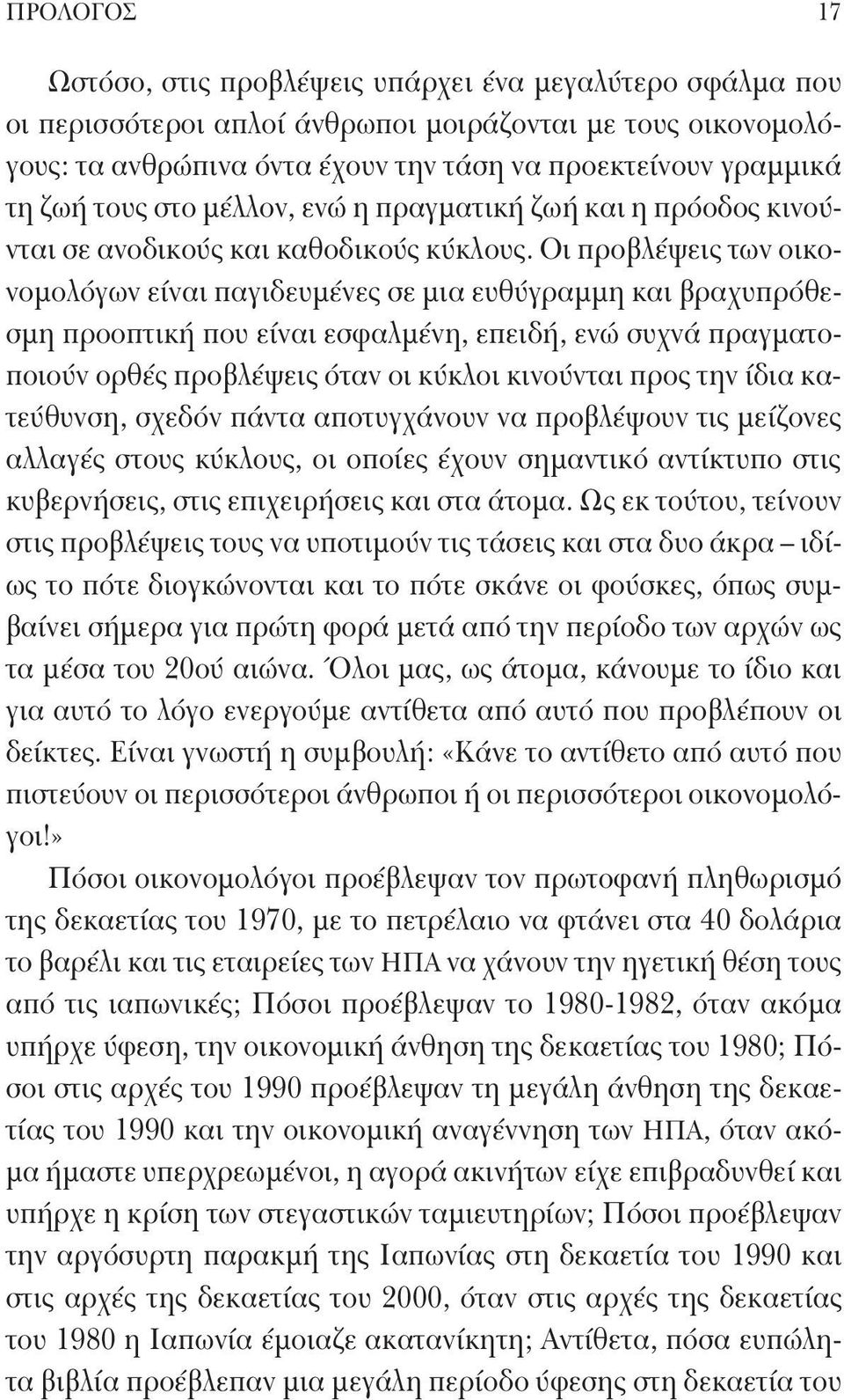 Οι προβλέψεις των οικονομολόγων είναι παγιδευμένες σε μια ευθύγραμμη και βραχυπρόθεσμη προοπτική που είναι εσφαλμένη, επειδή, ενώ συχνά πραγματοποιούν ορθές προβλέψεις όταν οι κύκλοι κινούνται προς