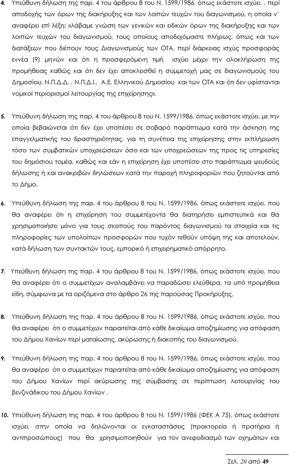 και των λοιπών τευχών του διαγωνισμού, τους οποίους αποδεχόμαστε πλήρως, όπως και των διατάξεων που διέπουν τους Διαγωνισμούς των ΟΤΑ, περί διάρκειας ισχύς προσφοράς εννέα (9) μηνών και ότι η