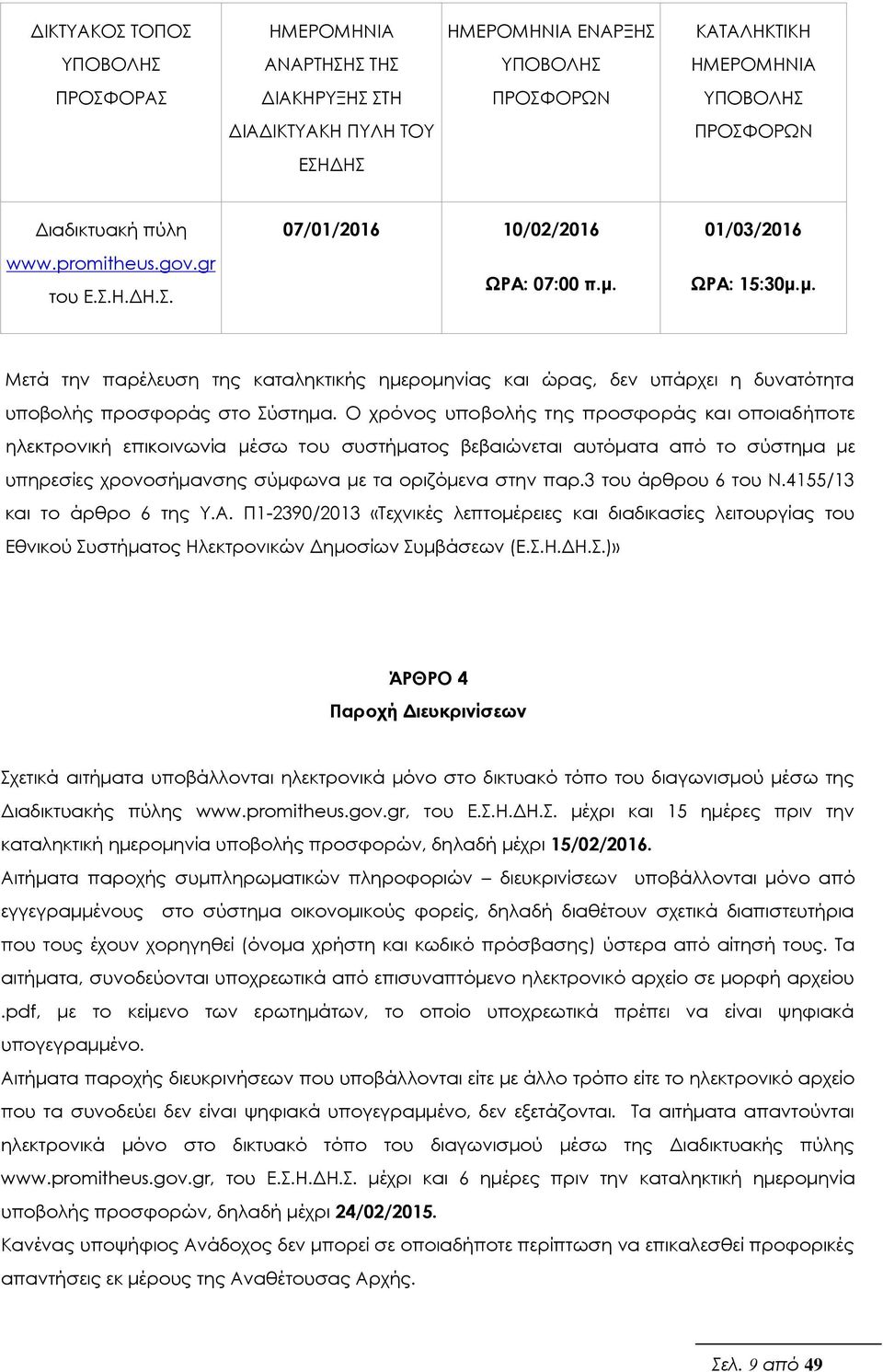 Ο χρόνος υποβολής της προσφοράς και οποιαδήποτε ηλεκτρονική επικοινωνία μέσω του συστήματος βεβαιώνεται αυτόματα από το σύστημα με υπηρεσίες χρονοσήμανσης σύμφωνα με τα οριζόμενα στην παρ.