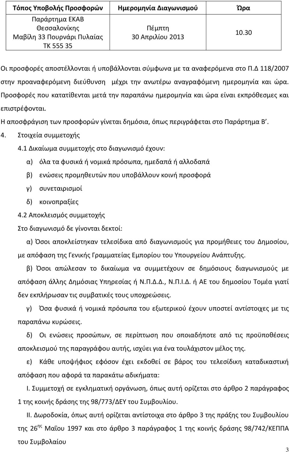 Προσφορές που κατατίθενται μετά την παραπάνω ημερομηνία και ώρα είναι εκπρόθεσμες και επιστρέφονται. Η αποσφράγιση των προσφορών γίνεται δημόσια, όπως περιγράφεται στο Παράρτημα Β. 4.