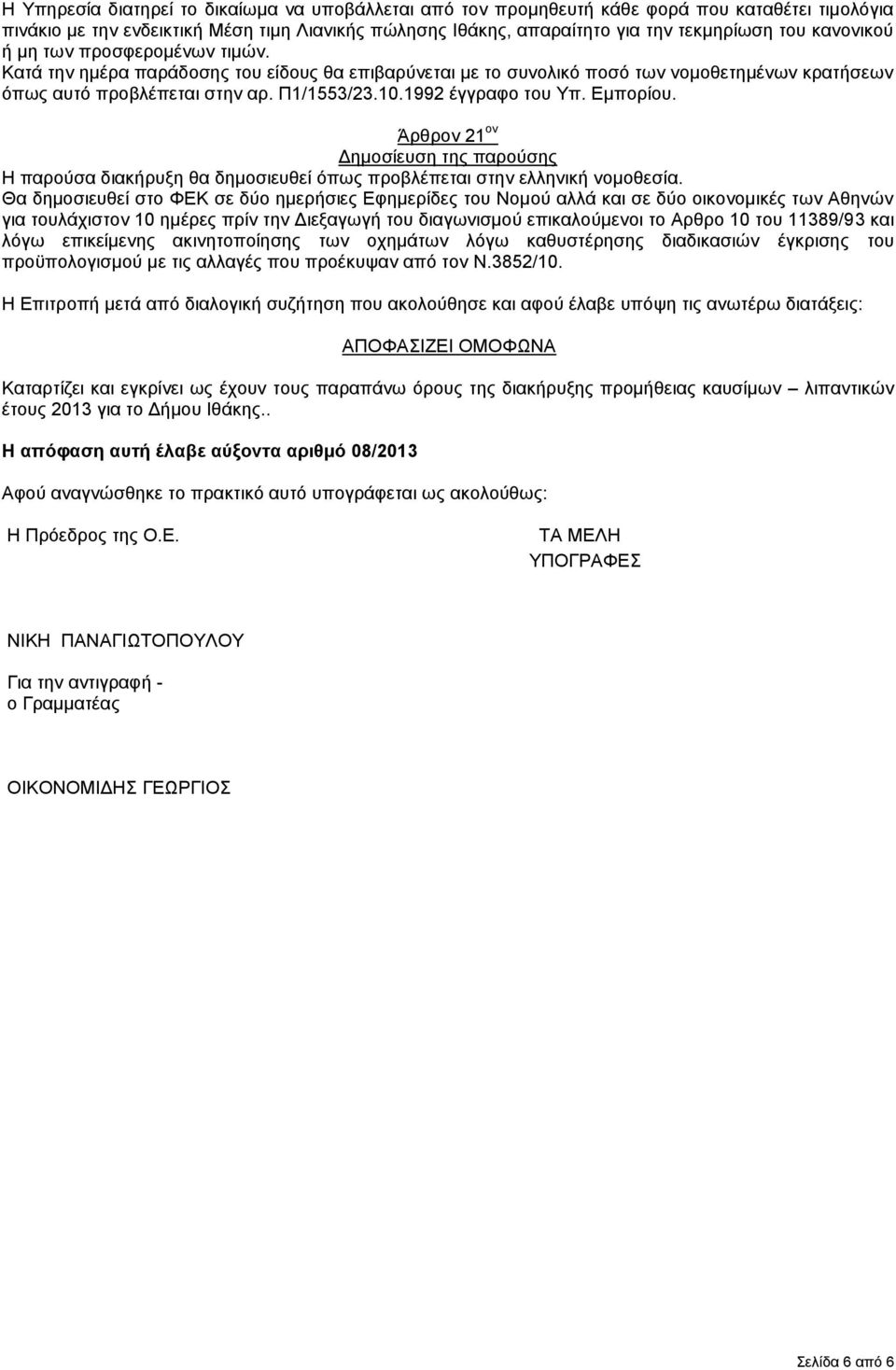 1992 έγγραφο του Υπ. Εμπορίου. Άρθρον 21 ον Δημοσίευση της παρούσης Η παρούσα διακήρυξη θα δημοσιευθεί όπως προβλέπεται στην ελληνική νομοθεσία.