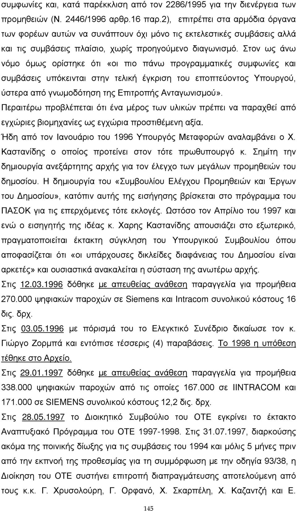 Στον ως άνω νόμο όμως ορίστηκε ότι «οι πιο πάνω προγραμματικές συμφωνίες και συμβάσεις υπόκεινται στην τελική έγκριση του εποπτεύοντος Υπουργού, ύστερα από γνωμοδότηση της Επιτροπής Ανταγωνισμού».