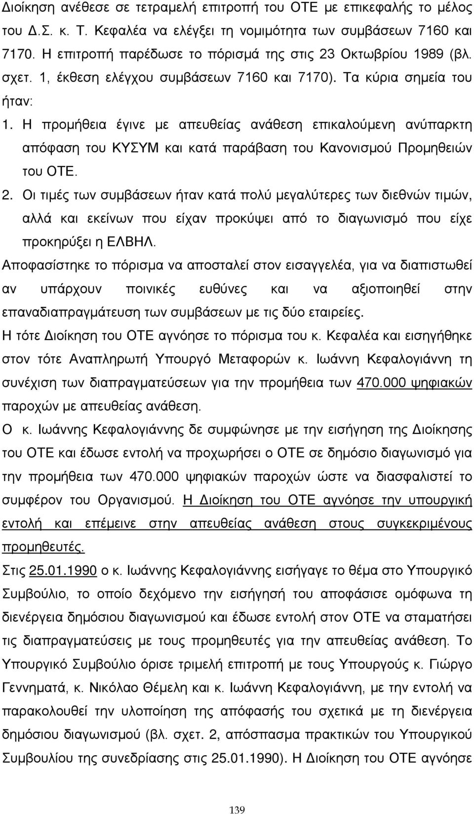 Η προμήθεια έγινε με απευθείας ανάθεση επικαλούμενη ανύπαρκτη απόφαση του ΚΥΣΥΜ και κατά παράβαση του Κανονισμού Προμηθειών του ΟΤΕ. 2.