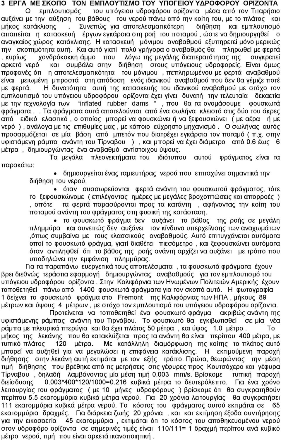 Συνεπώς για αποτελεσματικότερη διήθηση και εμπλουτισμό απαιτείται η κατασκευή έργων εγκάρσια στη ροή του ποταμού, ώστε να δημιουργηθεί ο αναγκαίος χώρος κατάκλισης.