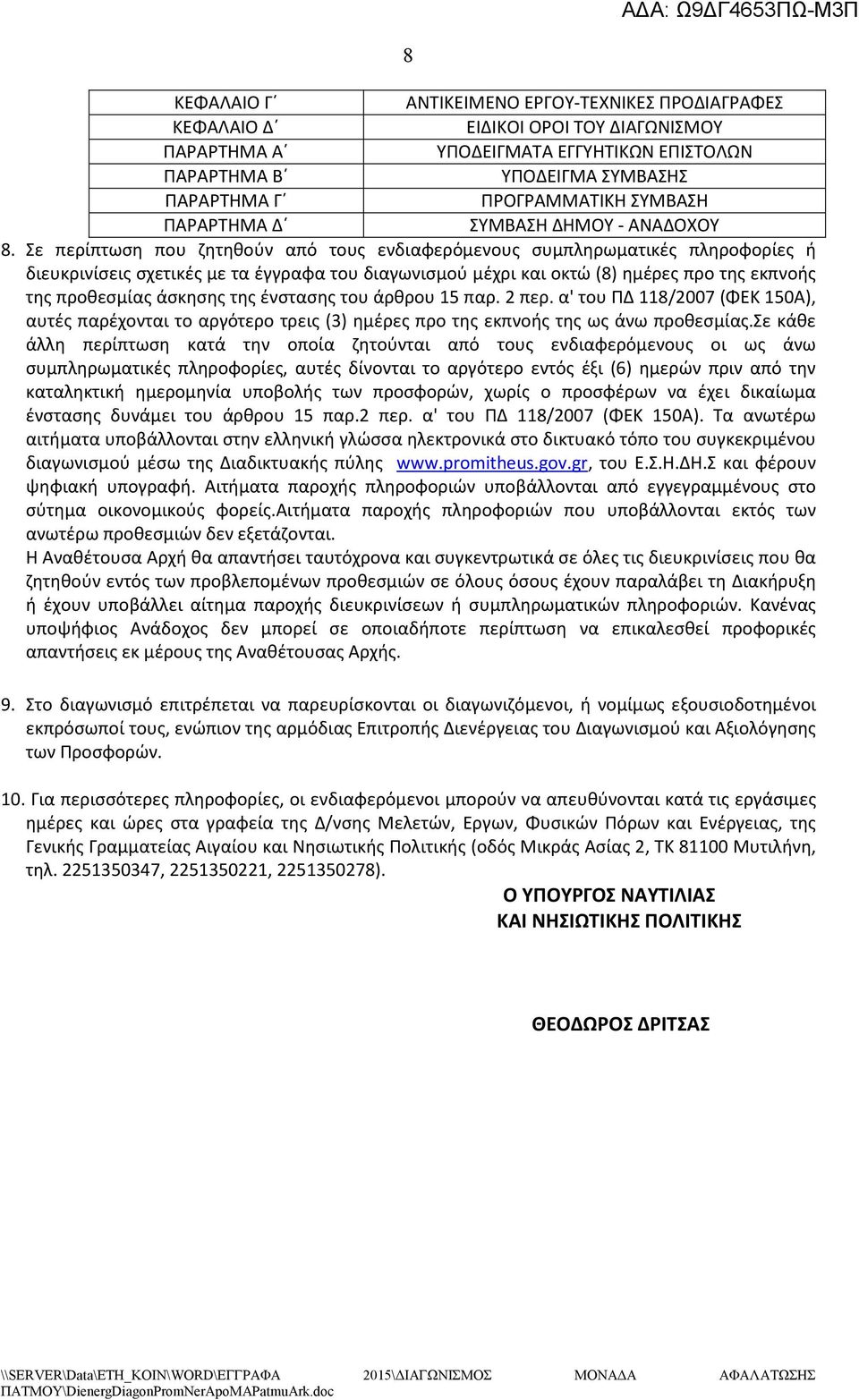 Σε περίπτωση που ζητηθούν από τους ενδιαφερόμενους συμπληρωματικές πληροφορίες ή διευκρινίσεις σχετικές με τα έγγραφα του διαγωνισμού μέχρι και οκτώ (8) ημέρες προ της εκπνοής της προθεσμίας άσκησης