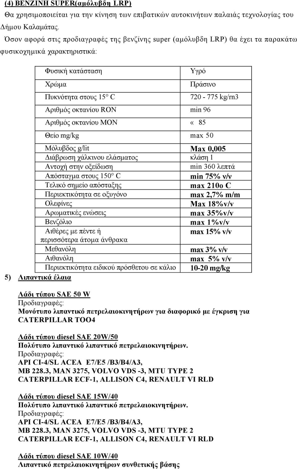 Αριθµός οκτανίου ΜΟΝ «85 Θείο mg/kg max 50 720-775 kg/rn3 Μόλυβδος g/lit Max 0,005 ιάβρωση χάλκινου ελάσµατος κλάση 1 Αντοχή στην οξείδωση min 360 λεπτά Απόσταγµα στους 150 C min 75% ν/ν Τελικό