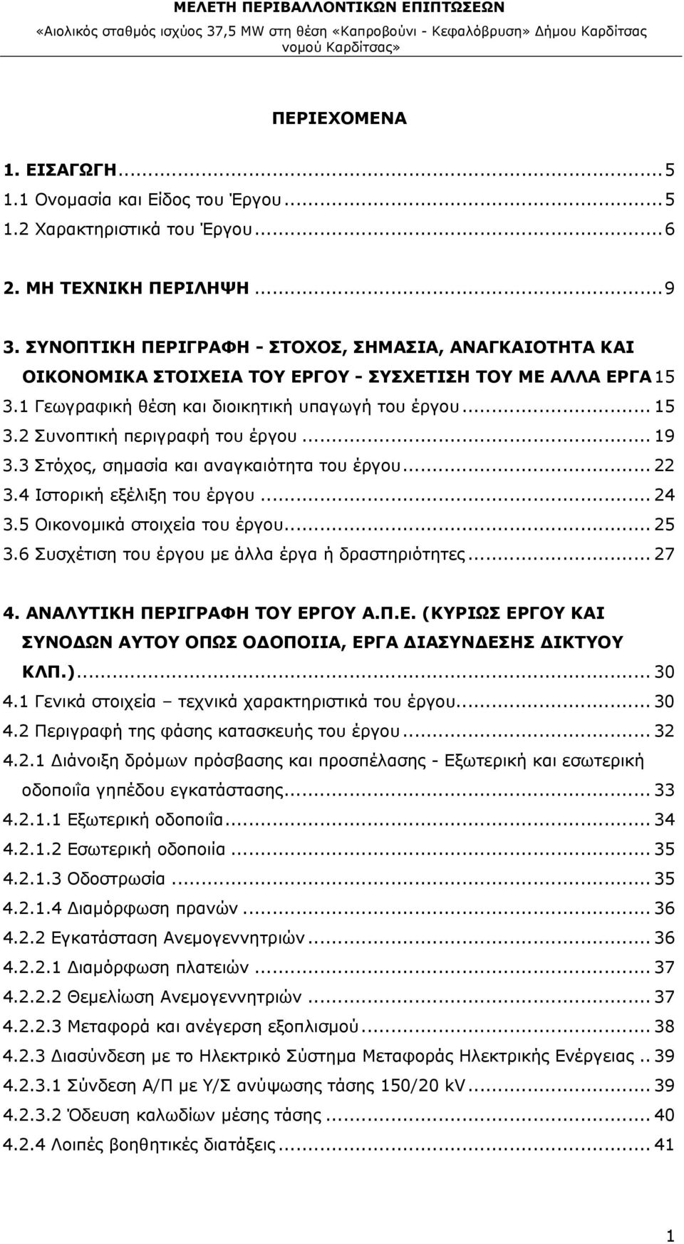 .. 19 3.3 Στόχος, σημασία και αναγκαιότητα του έργου... 22 3.4 Ιστορική εξέλιξη του έργου... 24 3.5 Οικονομικά στοιχεία του έργου... 25 3.6 Συσχέτιση του έργου με άλλα έργα ή δραστηριότητες... 27 4.