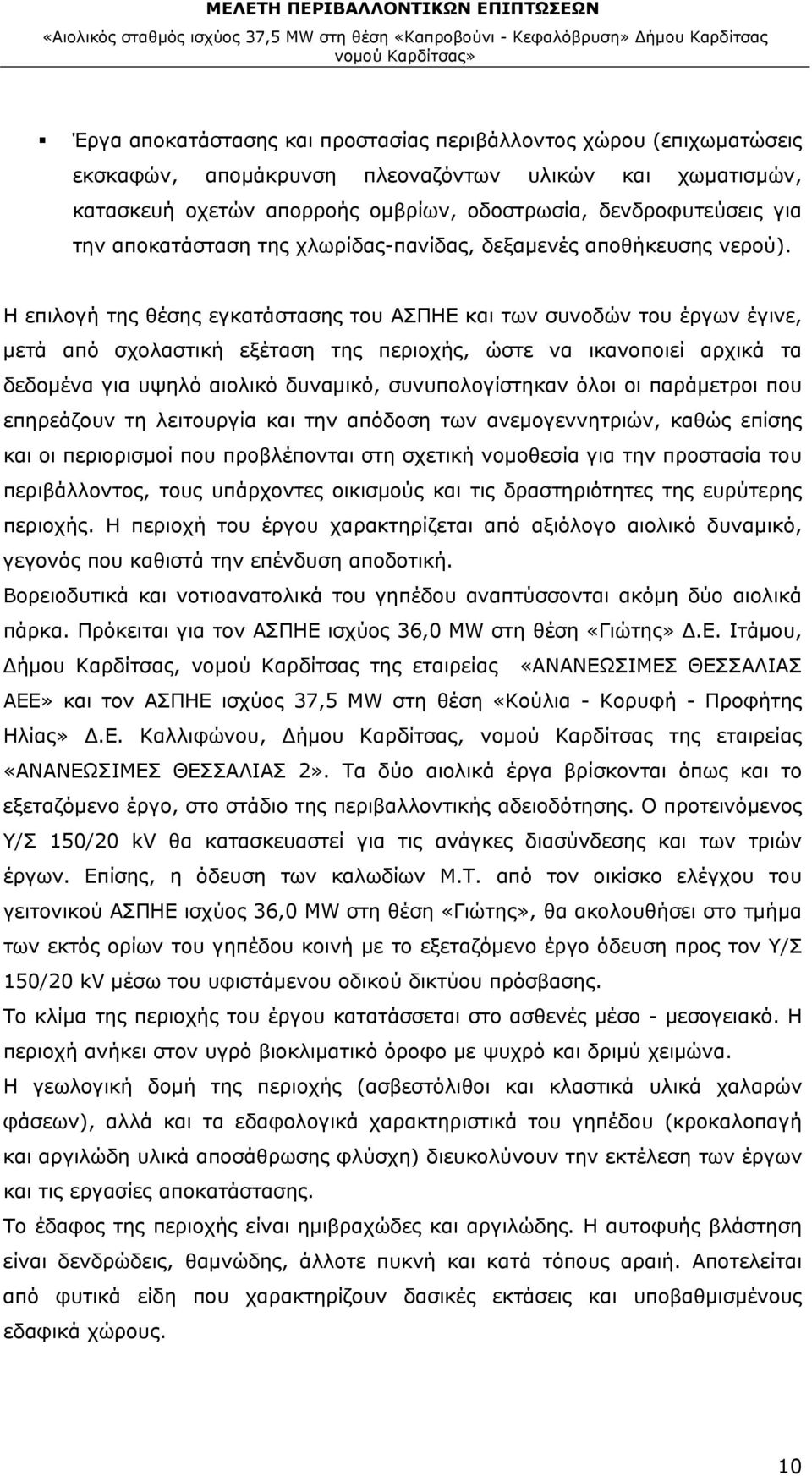 Η επιλογή της θέσης εγκατάστασης του ΑΣΠΗΕ και των συνοδών του έργων έγινε, μετά από σχολαστική εξέταση της περιοχής, ώστε να ικανοποιεί αρχικά τα δεδομένα για υψηλό αιολικό δυναμικό,