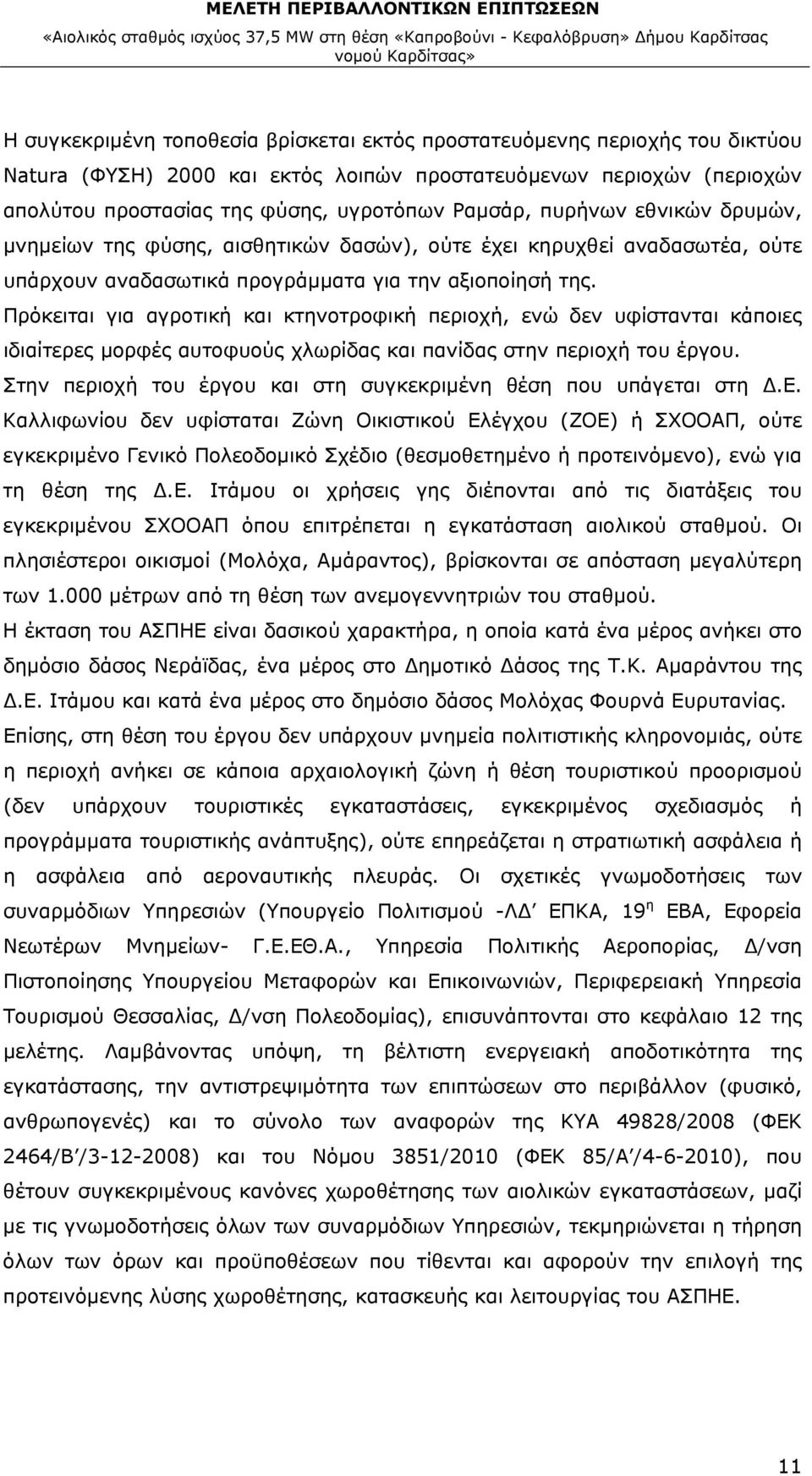 Πρόκειται για αγροτική και κτηνοτροφική περιοχή, ενώ δεν υφίστανται κάποιες ιδιαίτερες μορφές αυτοφυούς χλωρίδας και πανίδας στην περιοχή του έργου.