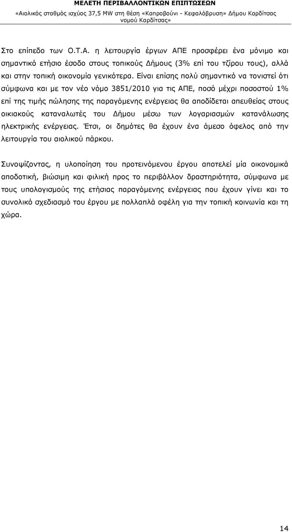 οικιακούς καταναλωτές του Δήμου μέσω των λογαριασμών κατανάλωσης ηλεκτρικής ενέργειας. Έτσι, οι δημότες θα έχουν ένα άμεσο όφελος από την λειτουργία του αιολικού πάρκου.