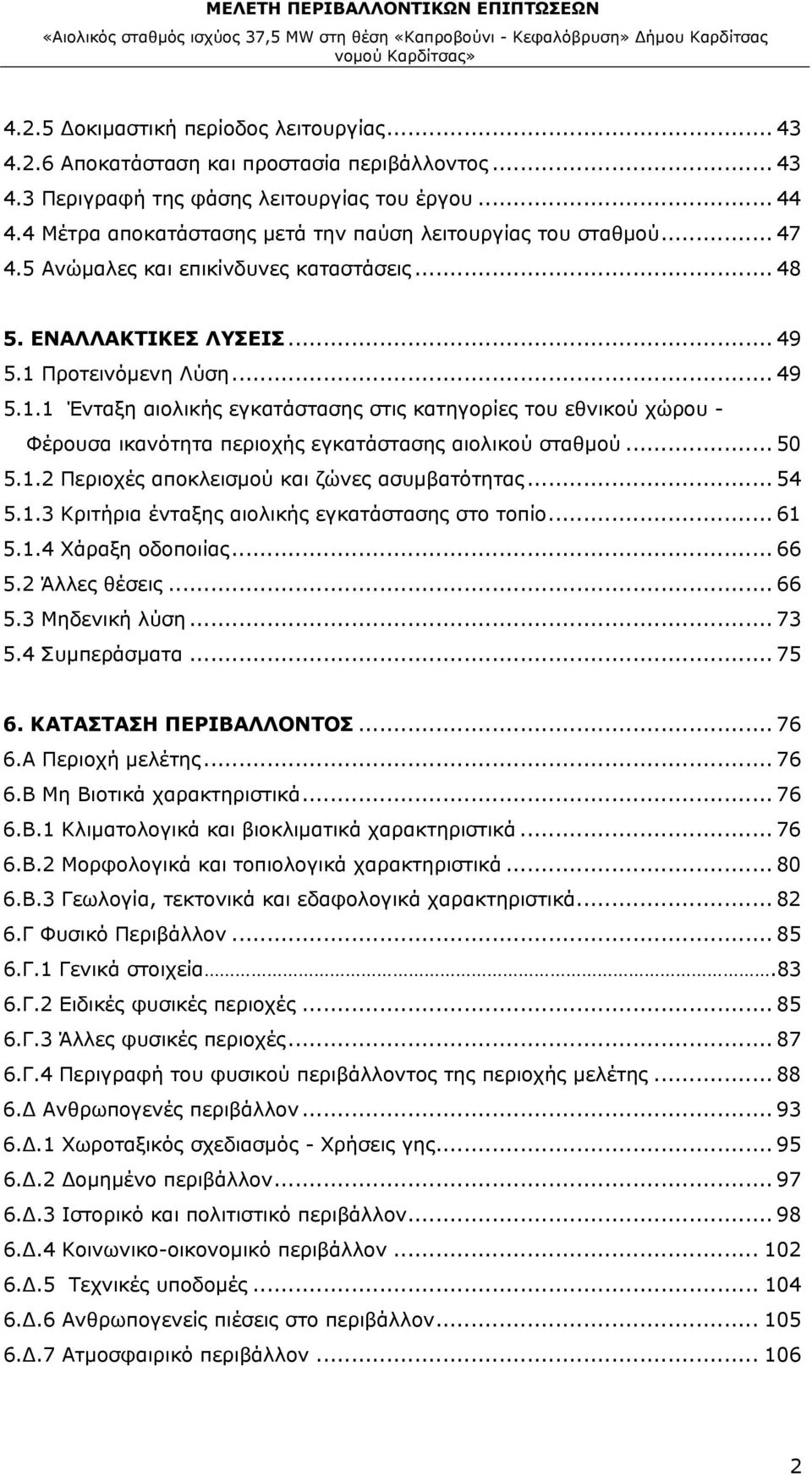 Προτεινόμενη Λύση... 49 5.1.1 Ένταξη αιολικής εγκατάστασης στις κατηγορίες του εθνικού χώρου - Φέρουσα ικανότητα περιοχής εγκατάστασης αιολικού σταθμού... 50 5.1.2 Περιοχές αποκλεισμού και ζώνες ασυμβατότητας.