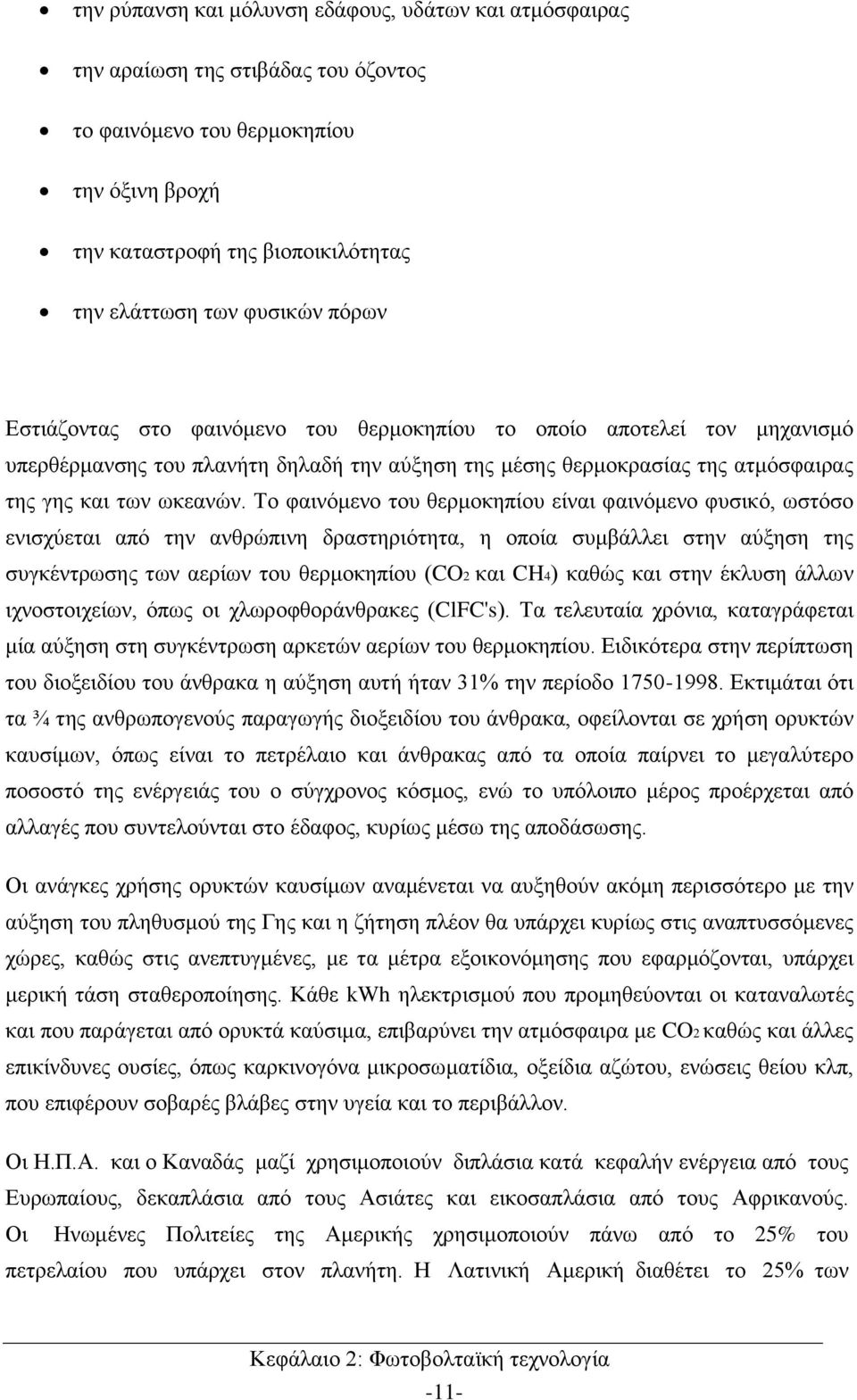 Το φαινόμενο του θερμοκηπίου είναι φαινόμενο φυσικό, ωστόσο ενισχύεται από την ανθρώπινη δραστηριότητα, η οποία συμβάλλει στην αύξηση της συγκέντρωσης των αερίων του θερμοκηπίου (CO2 και CH4) καθώς