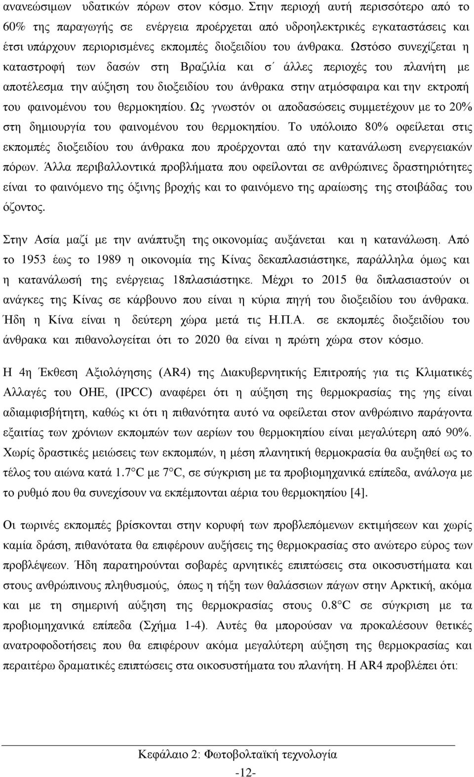 Ωστόσο συνεχίζεται η καταστροφή των δασών στη Βραζιλία και σ άλλες περιοχές του πλανήτη με αποτέλεσμα την αύξηση του διοξειδίου του άνθρακα στην ατμόσφαιρα και την εκτροπή του φαινομένου του