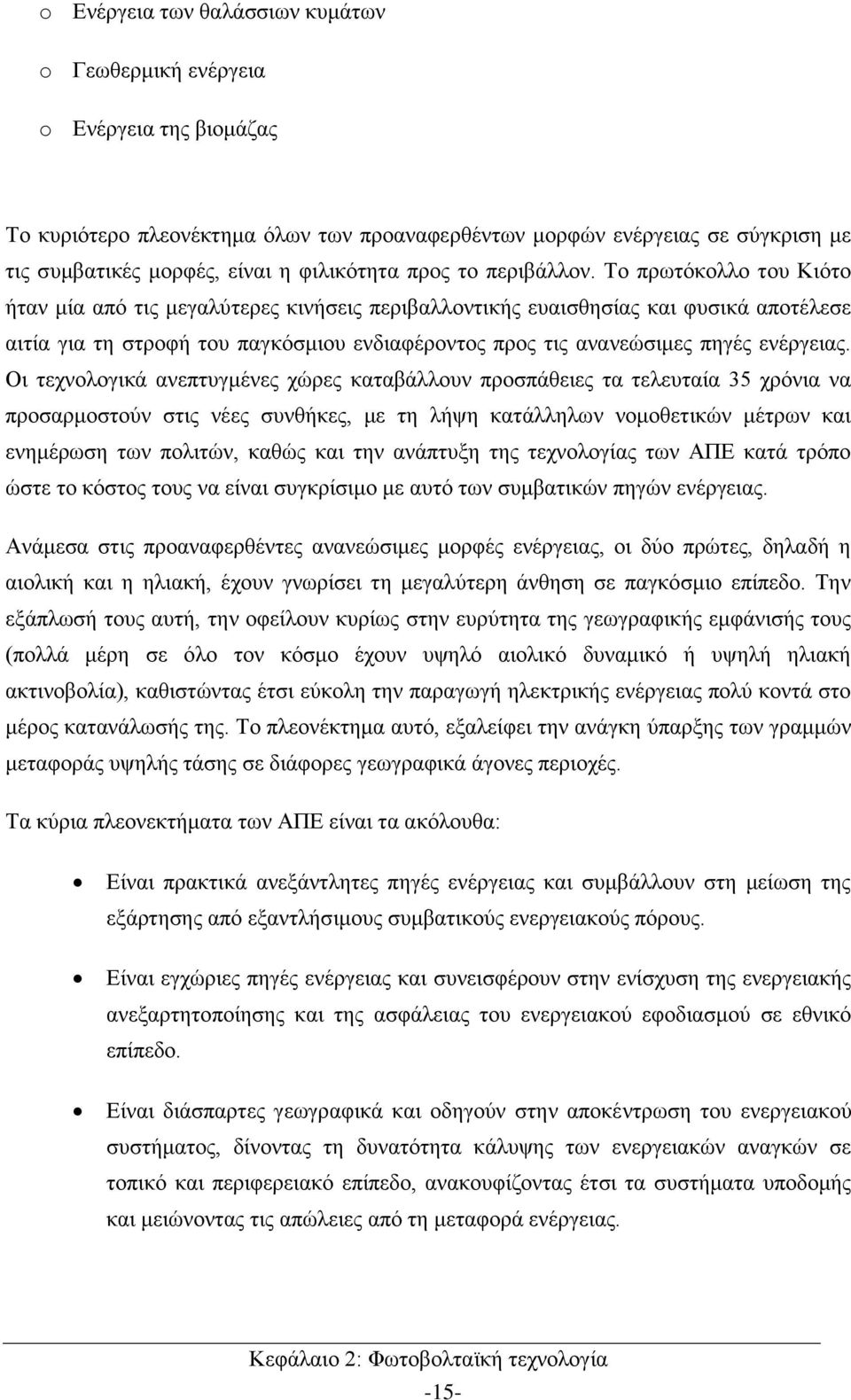 Το πρωτόκολλο του Κιότο ήταν μία από τις μεγαλύτερες κινήσεις περιβαλλοντικής ευαισθησίας και φυσικά αποτέλεσε αιτία για τη στροφή του παγκόσμιου ενδιαφέροντος προς τις ανανεώσιμες πηγές ενέργειας.